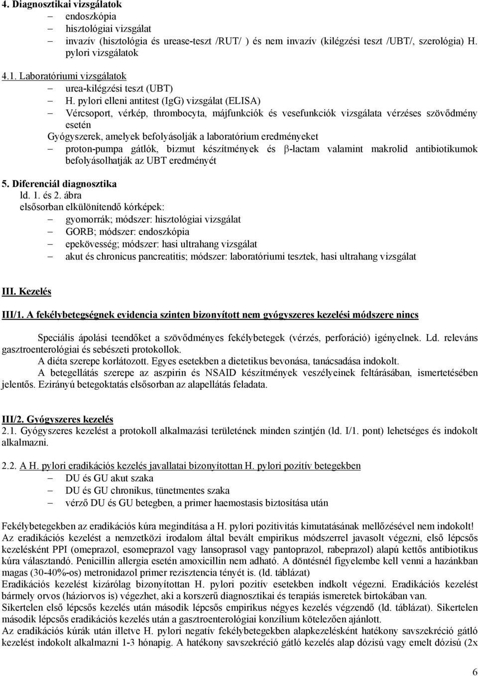 pylori elleni antitest (IgG) vizsgálat (ELISA) Vércsoport, vérkép, thrombocyta, májfunkciók és vesefunkciók vizsgálata vérzéses szövődmény esetén Gyógyszerek, amelyek befolyásolják a laboratórium