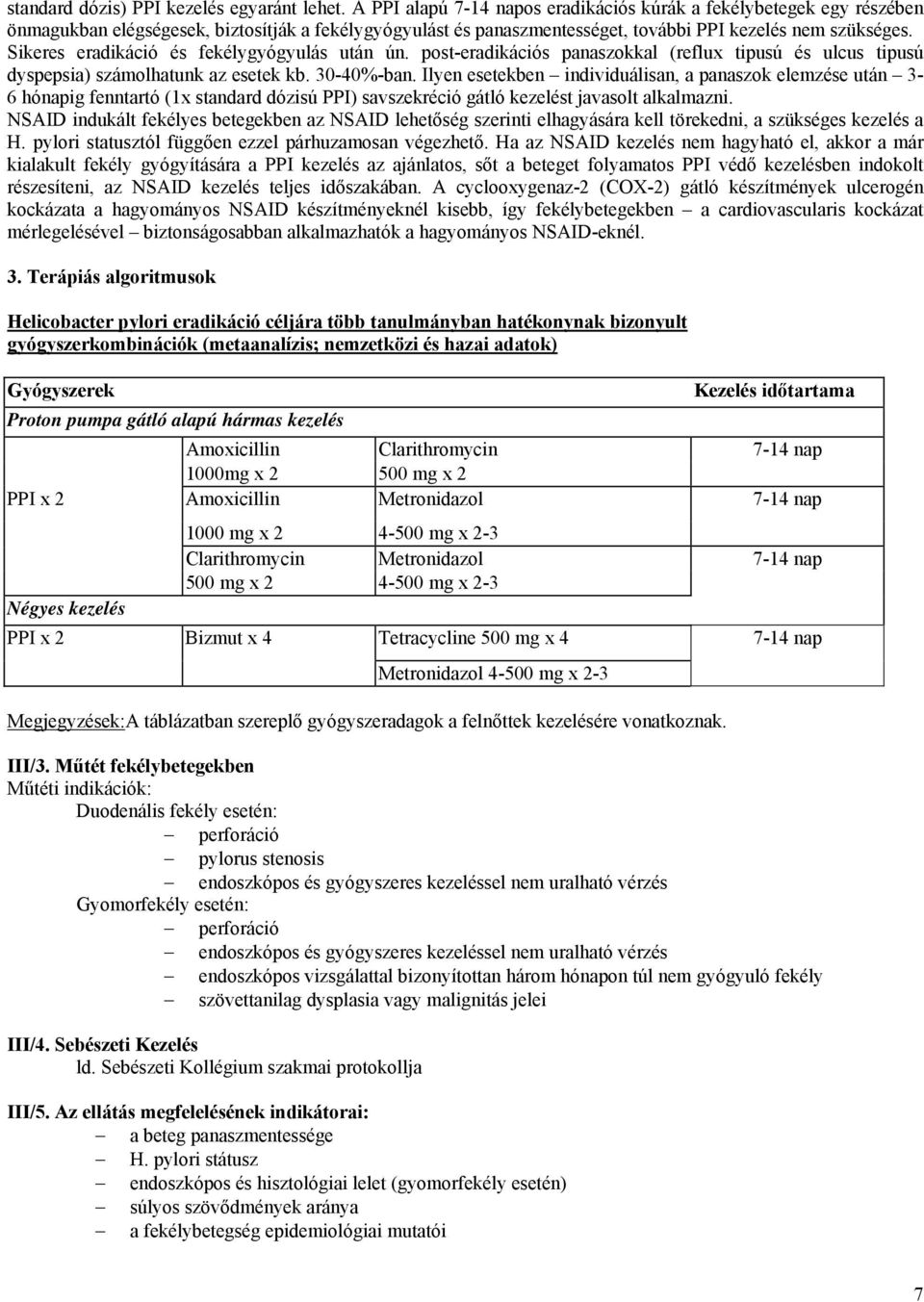 Sikeres eradikáció és fekélygyógyulás után ún. post-eradikációs panaszokkal (reflux tipusú és ulcus tipusú dyspepsia) számolhatunk az esetek kb. 30-40%-ban.
