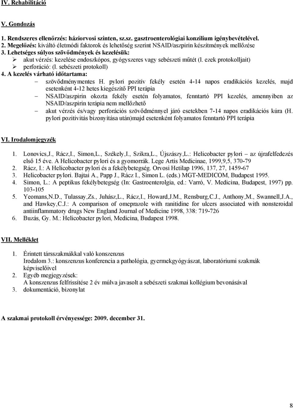 Lehetséges súlyos szövődmények és kezelésük: akut vérzés: kezelése endoszkópos, gyógyszeres vagy sebészeti műtét (l. ezek protokolljait) perforáció: (l. sebészeti protokoll) 4.