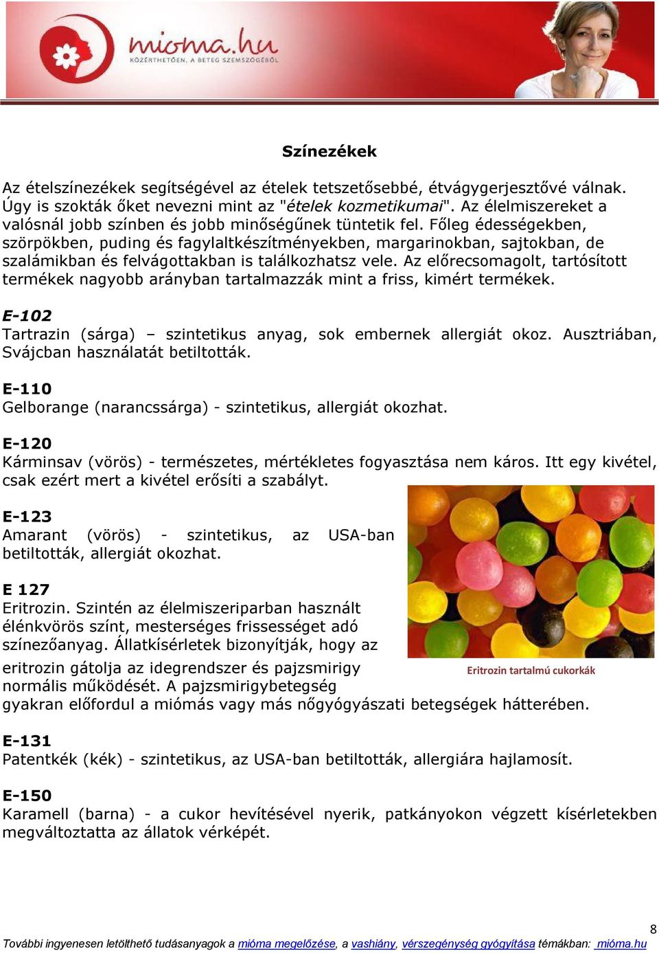 Főleg édességekben, szörpökben, puding és fagylaltkészítményekben, margarinokban, sajtokban, de szalámikban és felvágottakban is találkozhatsz vele.