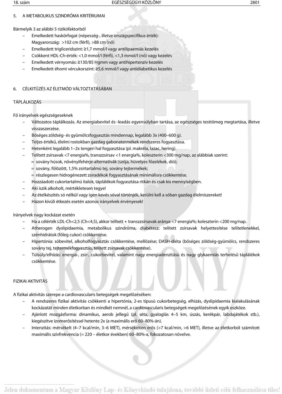 trigliceridszint: 1,7 mmol/l vagy antilipaemiás kezelés Csökkent HDL-Ch-érték: <1,0 mmol/l (férfi), <1,3 mmol/l (nő) vagy kezelés Emelkedett vérnyomás: 130/85 Hgmm vagy antihipertenzív kezelés