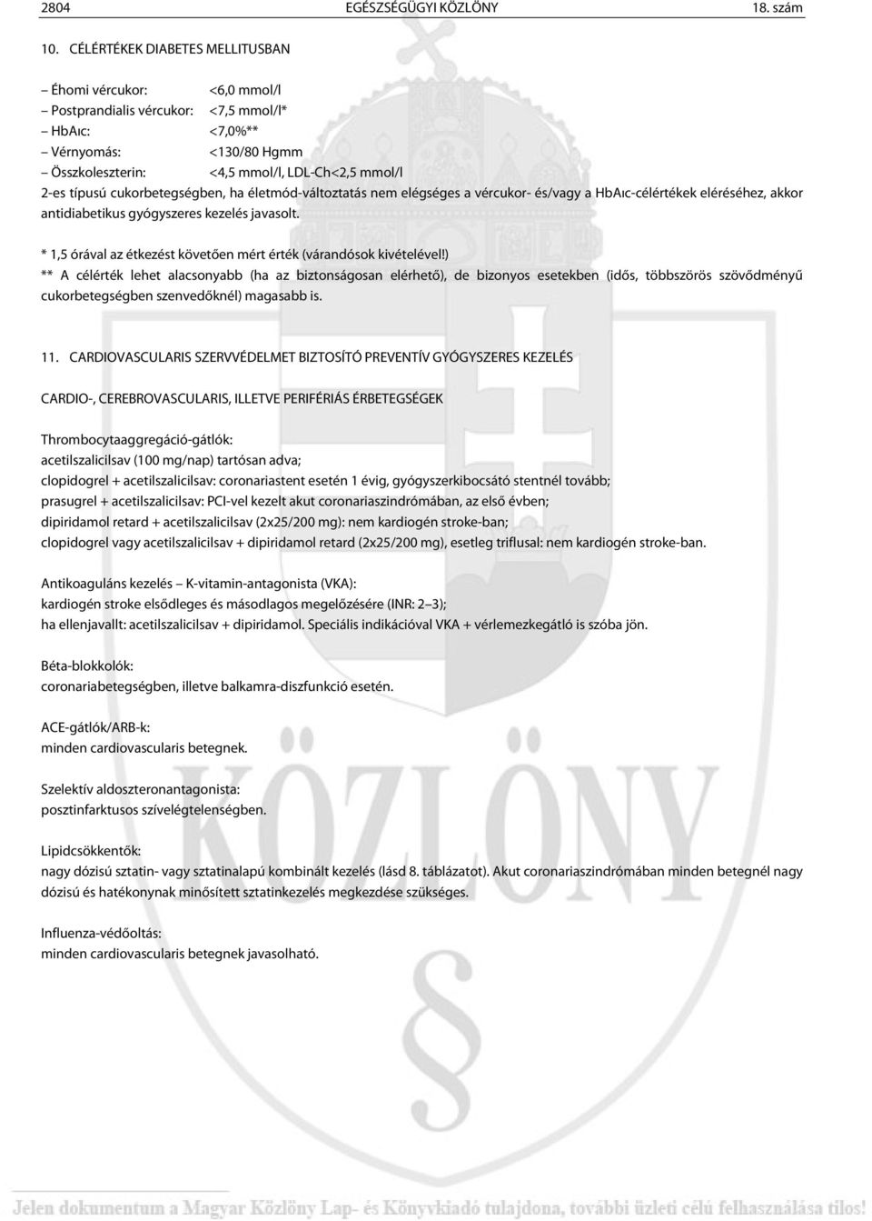 cukorbetegségben, ha életmód-változtatás nem elégséges a vércukor- és/vagy a HbAıc-célértékek eléréséhez, akkor antidiabetikus gyógyszeres kezelés javasolt.