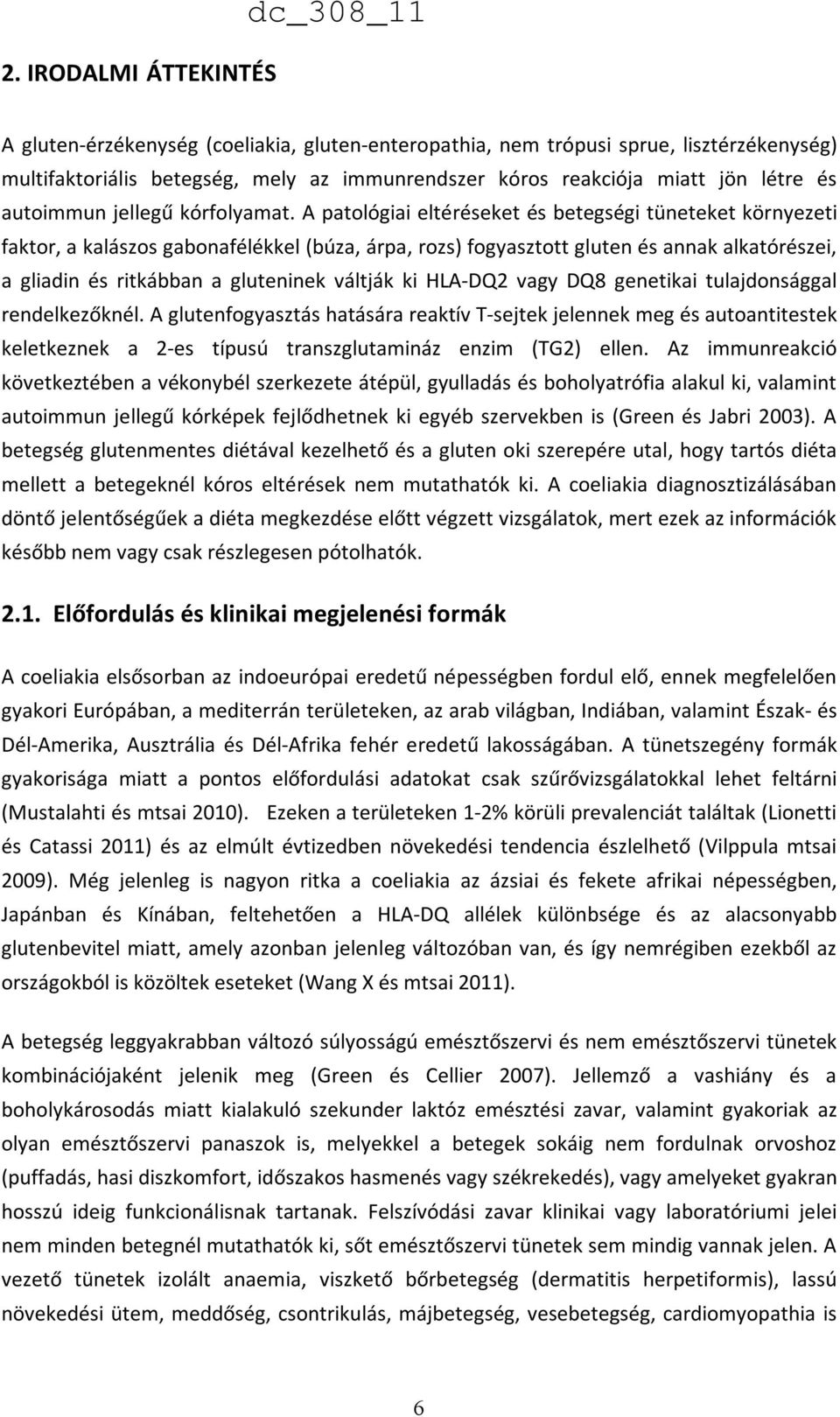 A patológiai eltéréseket és betegségi tüneteket környezeti faktor, a kalászos gabonafélékkel (búza, árpa, rozs) fogyasztott gluten és annak alkatórészei, a gliadin és ritkábban a gluteninek váltják