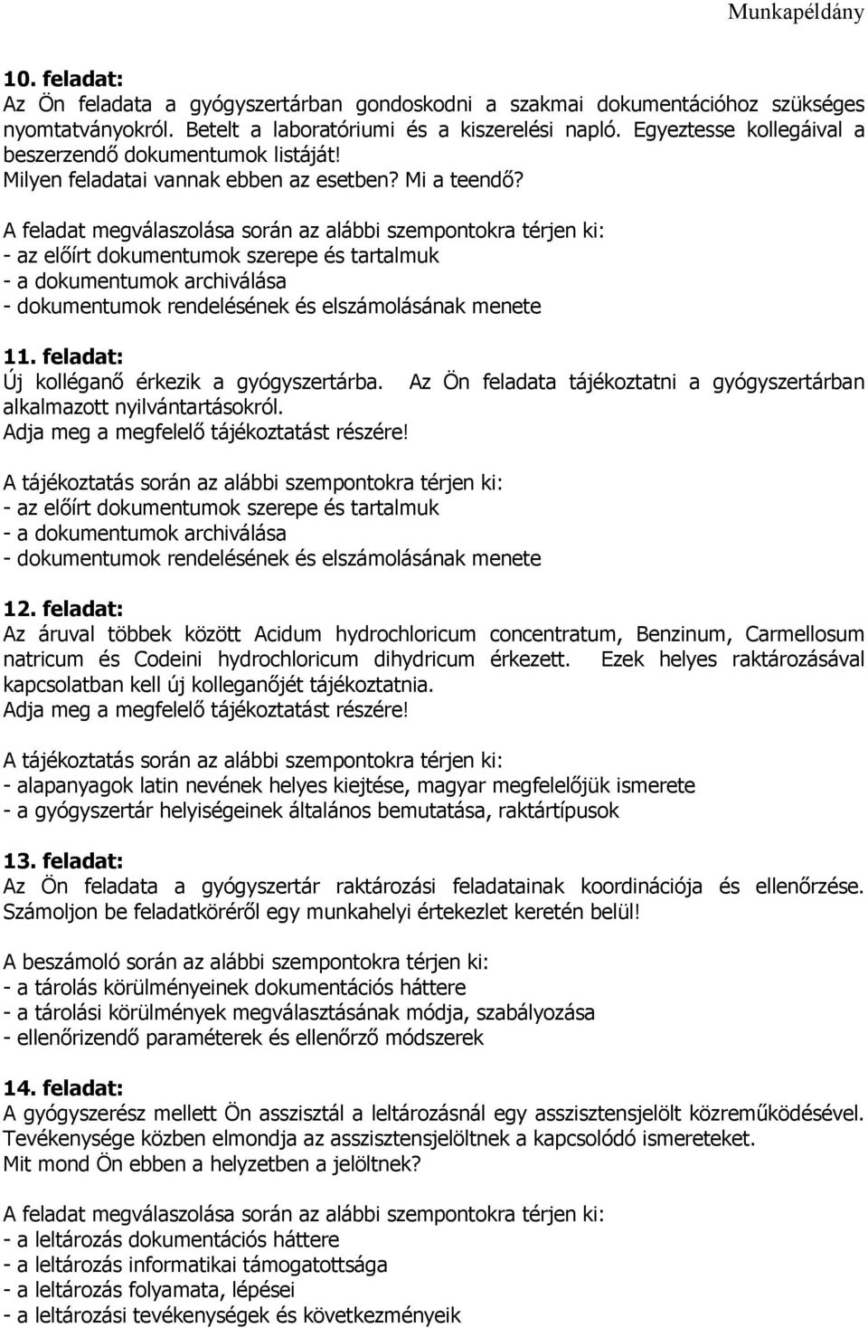 - az előírt dokumentumok szerepe és tartalmuk - a dokumentumok archiválása - dokumentumok rendelésének és elszámolásának menete 11. feladat: Új kolléganő érkezik a gyógyszertárba.