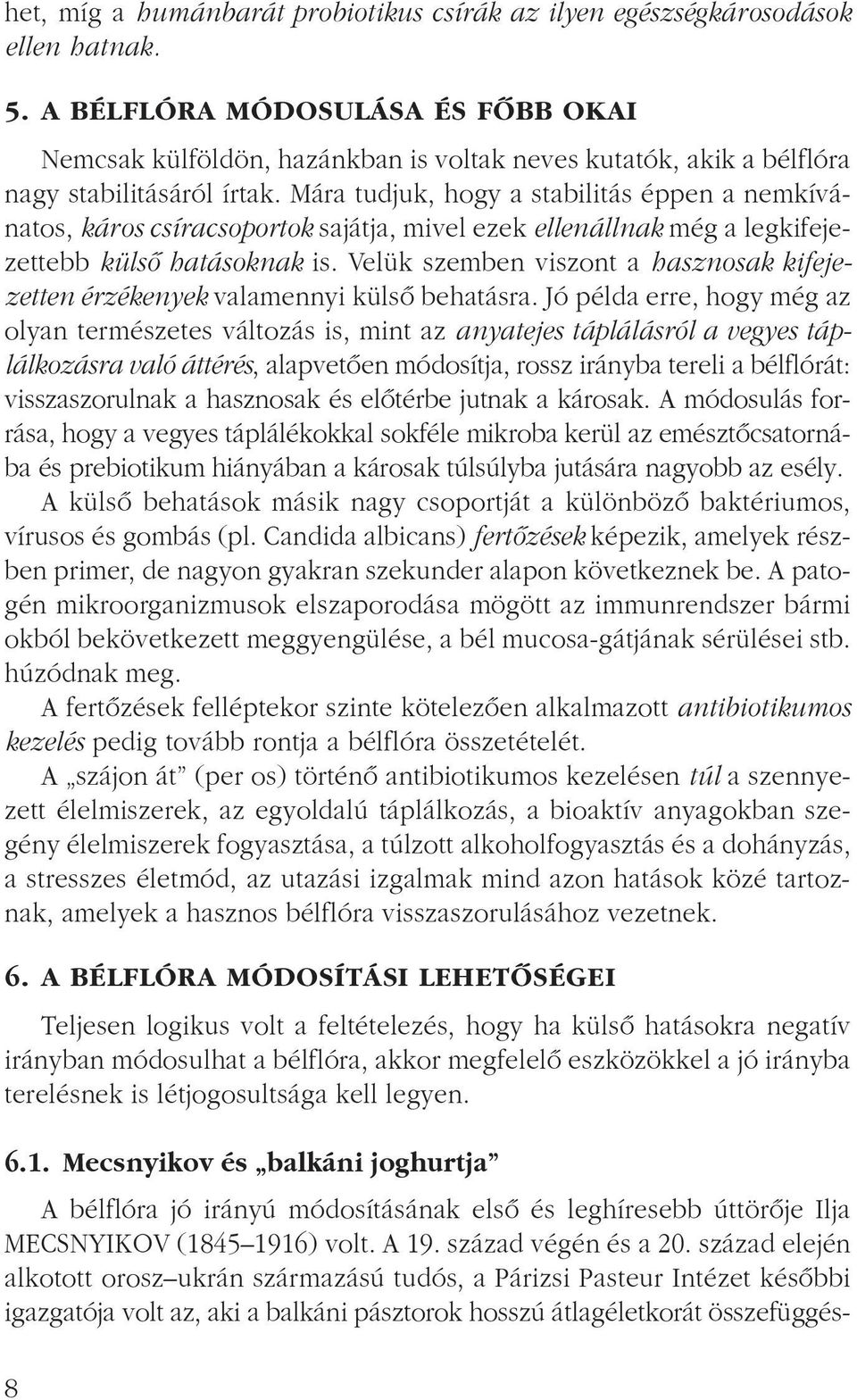 Mára tudjuk, hogy a stabilitás éppen a nemkívánatos, káros csíracsoportok sajátja, mivel ezek ellenállnak még a legkifejezettebb külsõ hatásoknak is.