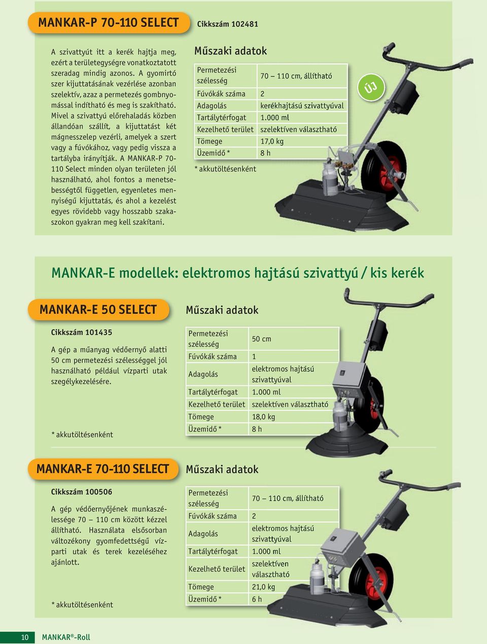 Mivel a szivattyú előrehaladás közben állandóan szállít, a kijuttatást két mágnesszelep vezérli, amelyek a szert vagy a fúvókához, vagy pedig vissza a tartályba irányítják.