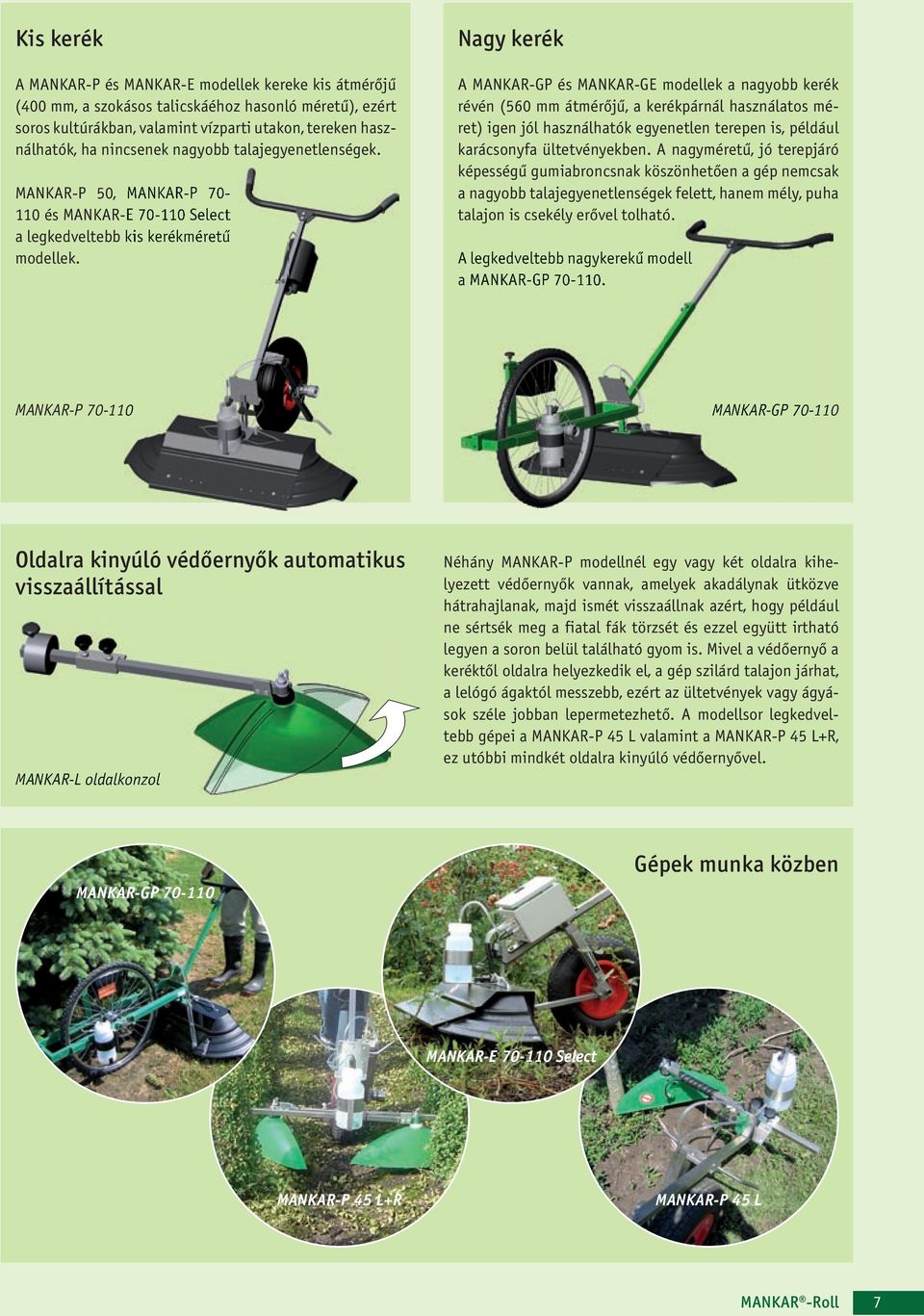 Nagy kerék A MANKAR-GP és MANKAR-GE modellek a nagyobb kerék révén (560 mm átmérőjű, a kerékpárnál használatos méret) igen jól használhatók egyenetlen terepen is, például karácsonyfa ültetvényekben.