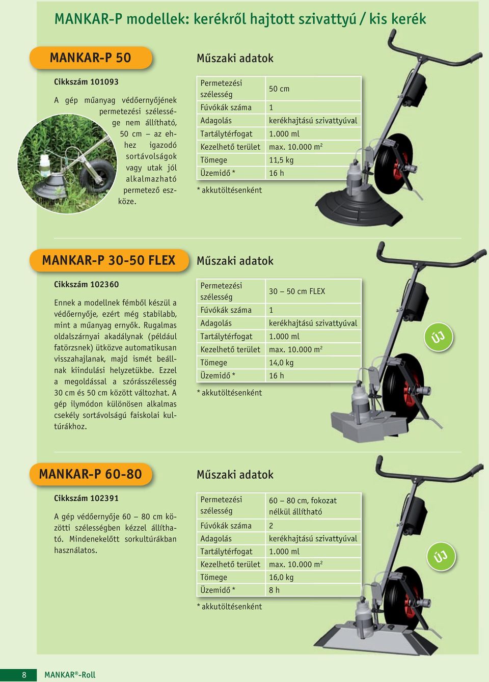 Rugalmas oldalszárnyai akadálynak (például fatörzsnek) ütközve automatikusan visszahajlanak, majd ismét beállnak kiindulási helyzetükbe. Ezzel a megoldással a szórás 30 cm és 50 cm között változhat.