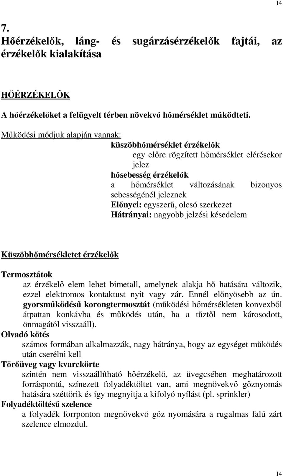 egyszerő, olcsó szerkezet Hátrányai: nagyobb jelzési késedelem Küszöbhımérsékletet érzékelık Termosztátok az érzékelı elem lehet bimetall, amelynek alakja hı hatására változik, ezzel elektromos