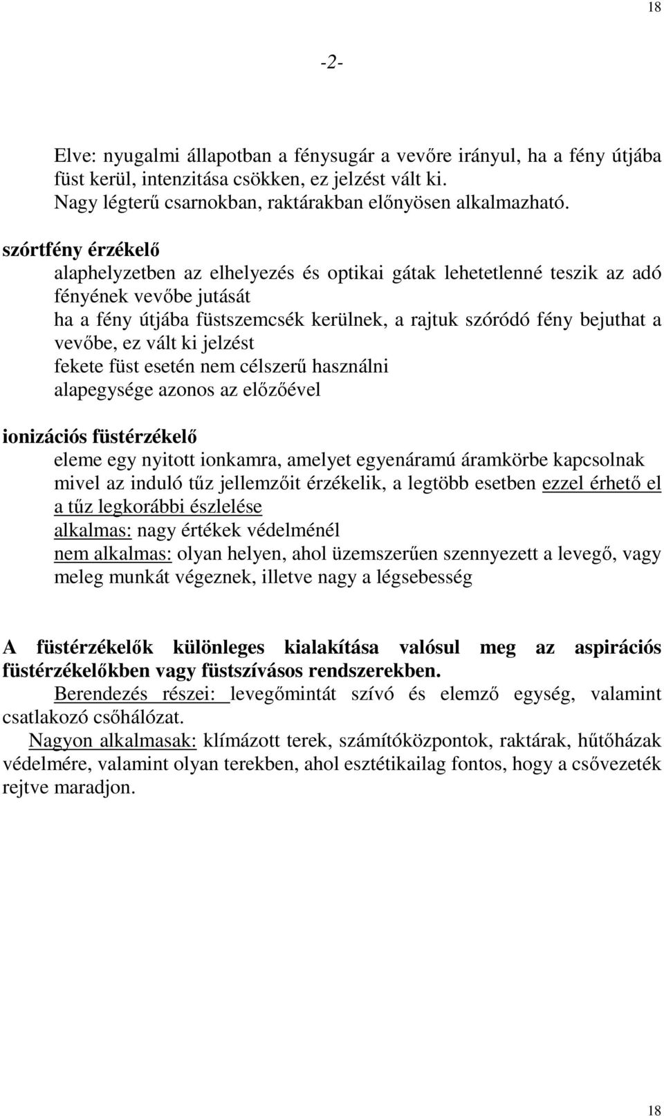 vált ki jelzést fekete füst esetén nem célszerő használni alapegysége azonos az elızıével ionizációs füstérzékelı eleme egy nyitott ionkamra, amelyet egyenáramú áramkörbe kapcsolnak mivel az induló