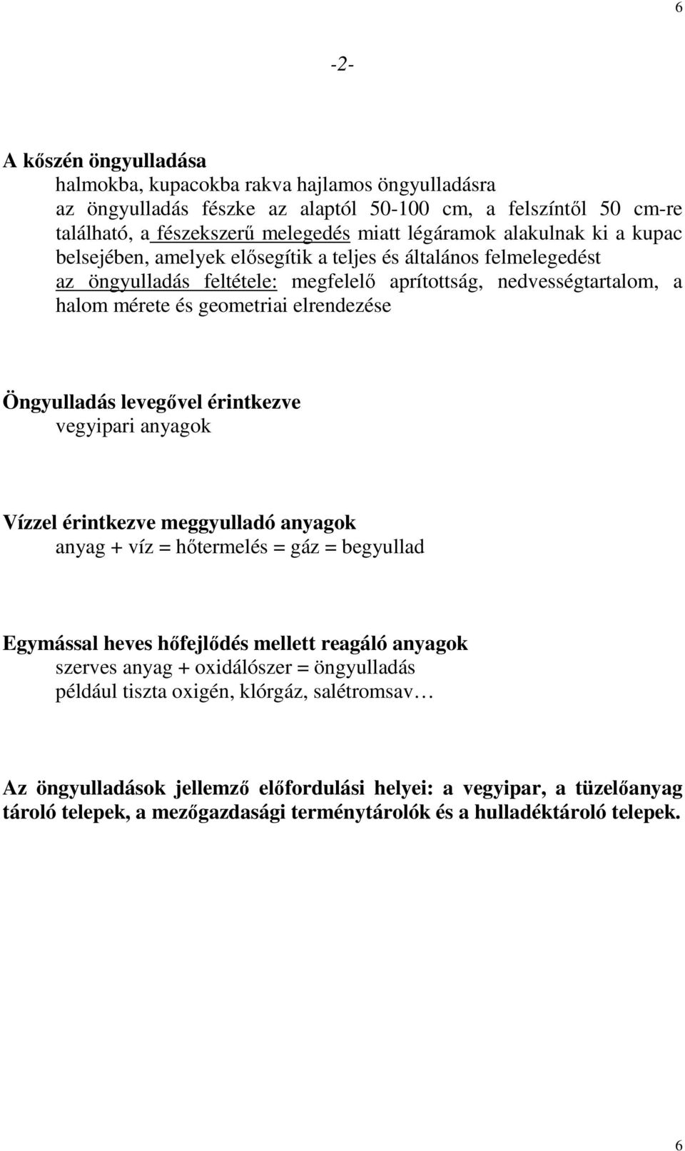 Öngyulladás levegıvel érintkezve vegyipari anyagok Vízzel érintkezve meggyulladó anyagok anyag + víz = hıtermelés = gáz = begyullad Egymással heves hıfejlıdés mellett reagáló anyagok szerves anyag +