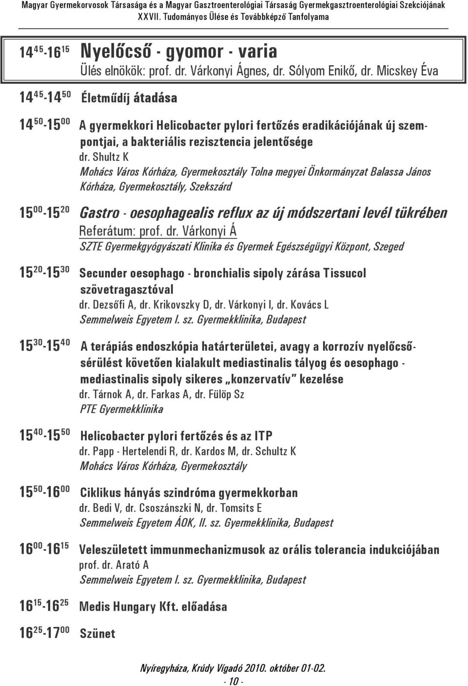 Shultz K Mohács Város Kórháza, Gyermekosztály Tolna megyei Önkormányzat Balassa János Kórháza, Gyermekosztály, Szekszárd 15 00-15 20 Gastro - oesophagealis reflux az új módszertani levél tükrében