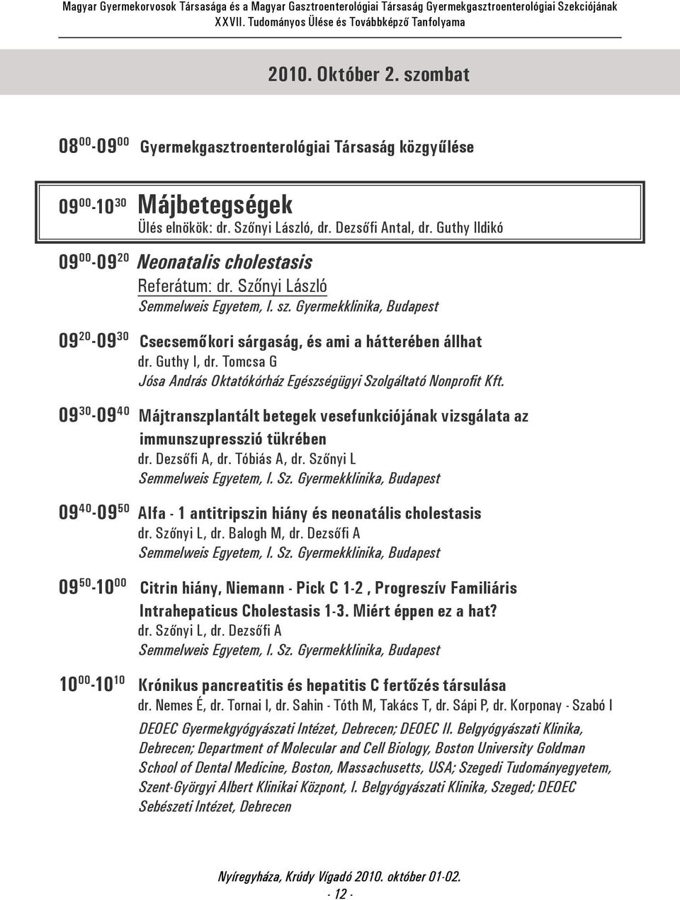 Guthy I, dr. Tomcsa G Jósa András Oktatókórház Egészségügyi Szolgáltató Nonprofit Kft. 09 30-09 40 Májtranszplantált betegek vesefunkciójának vizsgálata az immunszupresszió tükrében dr. Dezsőfi A, dr.