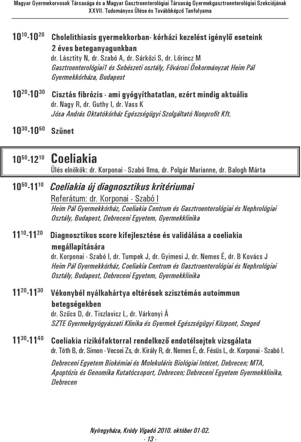 Guthy I, dr. Vass K Jósa András Oktatókórház Egészségügyi Szolgáltató Nonprofit Kft. 10 30-10 50 Szünet 10 50-12 10 Coeliakia Ülés elnökök: dr. Korponai - Szabó Ilma, dr. Polgár Marianne, dr.