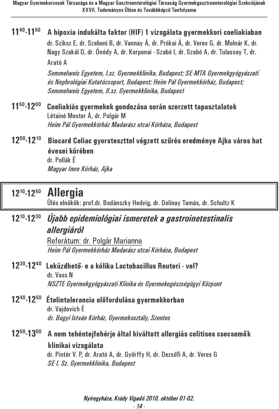 Gyermekklinika, Budapest; SE-MTA Gyermekgyógyászati és Nephrológiai Kutatócsoport, Budapest; Heim Pál Gyermekkórház, Budapest; Semmelweis Egyetem, II.sz. Gyermekklinika, Budapest 11 50-12 00 Coeliakiás gyermekek gondozása során szerzett tapasztalatok Létainé Mester Á, dr.