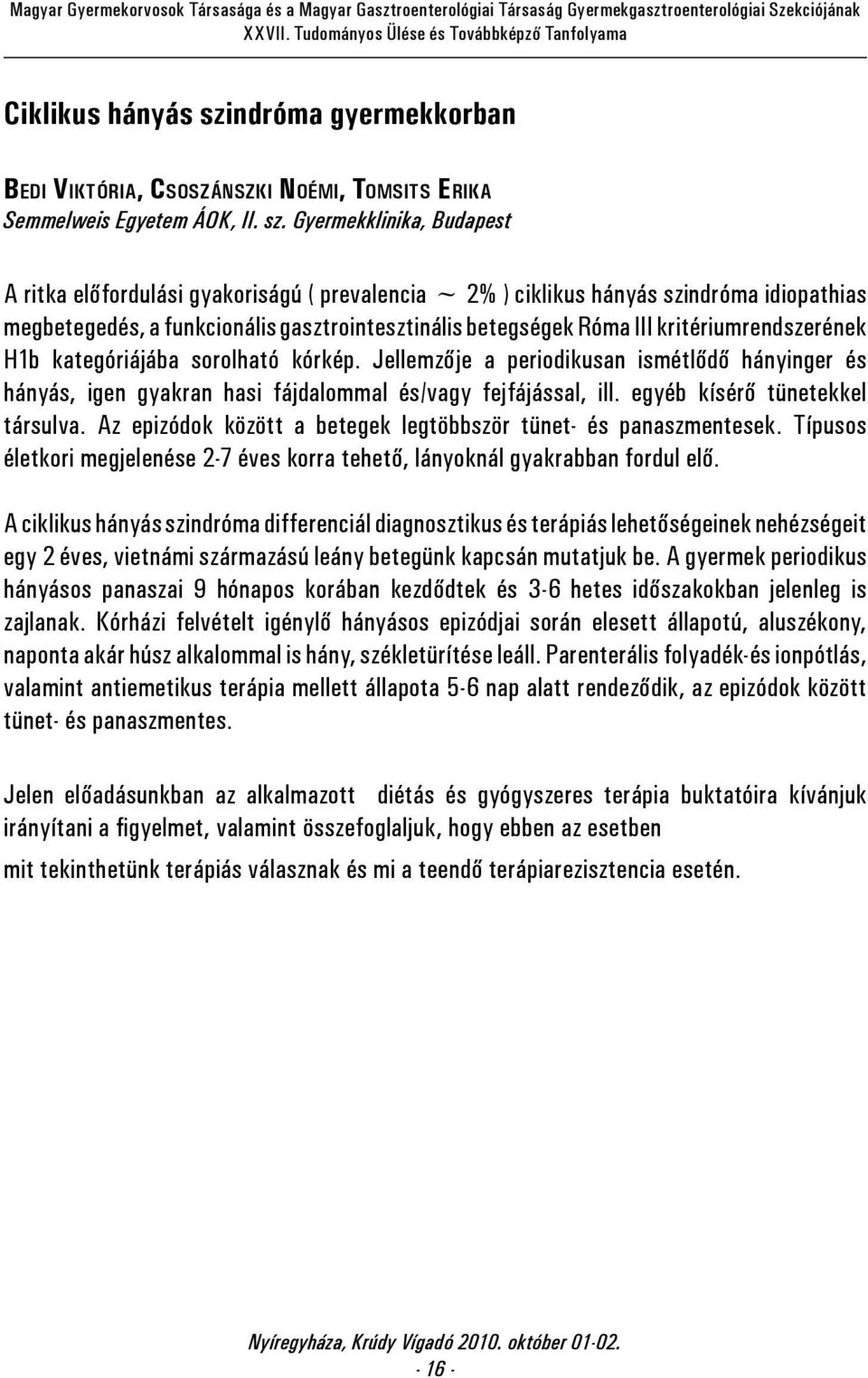 Gyermekklinika, Budapest A ritka előfordulási gyakoriságú ( prevalencia ~ 2% ) ciklikus hányás szindróma idiopathias megbetegedés, a funkcionális gasztrointesztinális betegségek Róma III