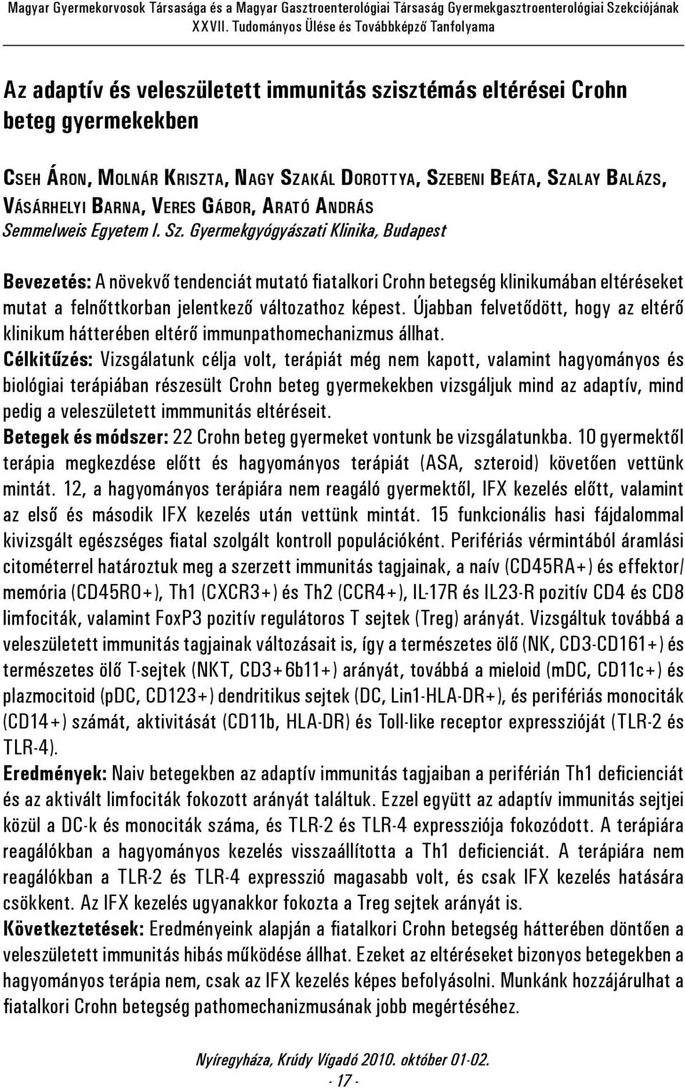 Gyermekgyógyászati Klinika, Budapest Bevezetés: A növekvő tendenciát mutató fiatalkori Crohn betegség klinikumában eltéréseket mutat a felnőttkorban jelentkező változathoz képest.