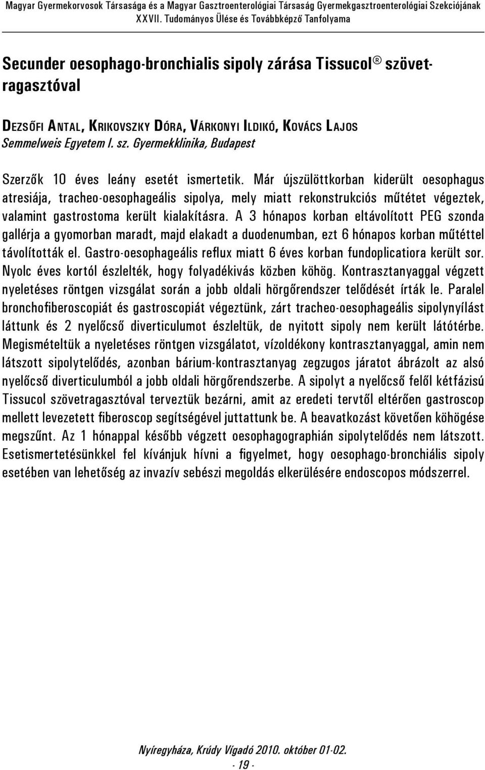 A 3 hónapos korban eltávolított PEG szonda gallérja a gyomorban maradt, majd elakadt a duodenumban, ezt 6 hónapos korban műtéttel távolították el.