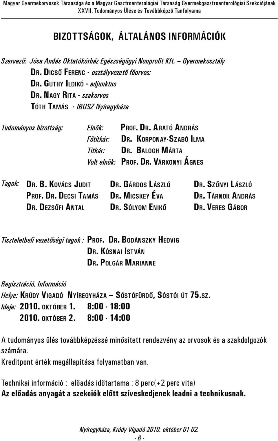 B. Kovács Judit Prof. Dr. Decsi Tamás Dr. Dezsőfi Antal Dr. Gárdos László Dr. Micskey Éva Dr. Sólyom Enikő Dr. Szőnyi László Dr. Tárnok András Dr. Veres Gábor Tiszteletbeli vezetőségi tagok : Prof.