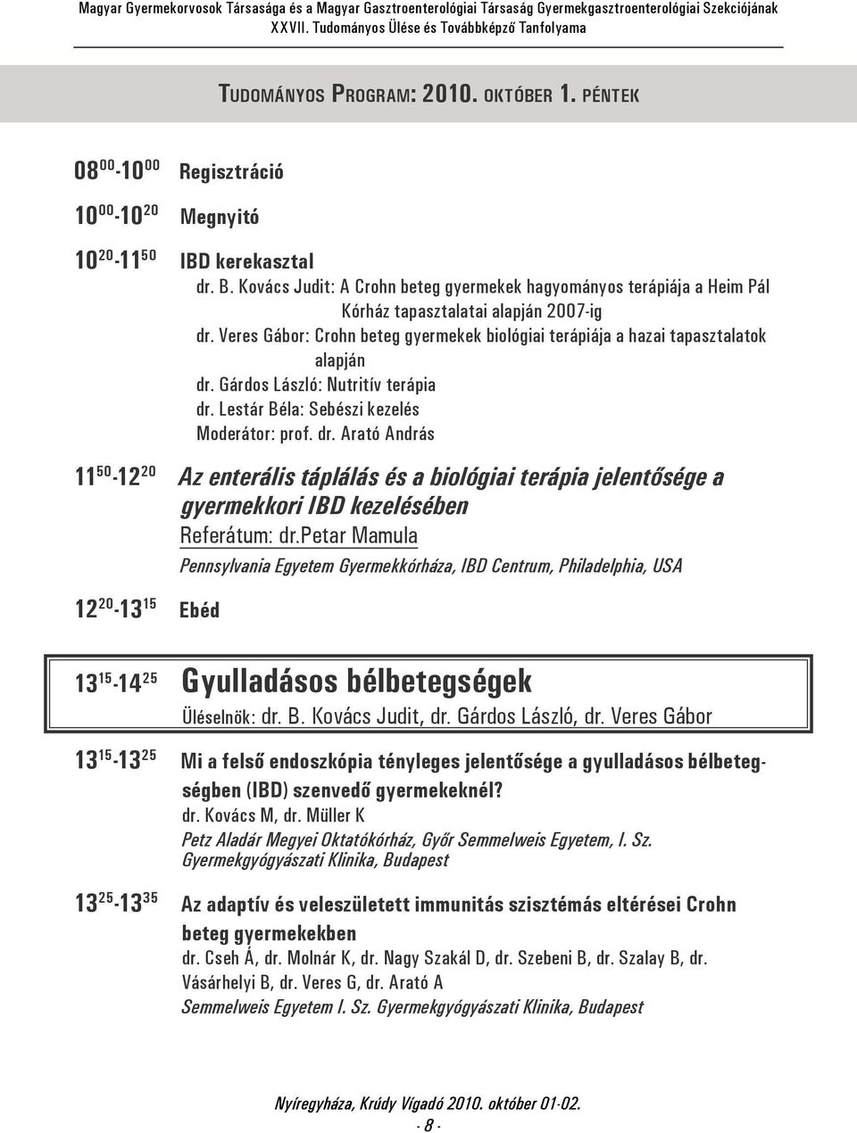 Gárdos László: Nutritív terápia dr. Lestár Béla: Sebészi kezelés Moderátor: prof. dr. Arató András 11 50-12 20 Az enterális táplálás és a biológiai terápia jelentősége a gyermekkori IBD kezelésében Referátum: dr.