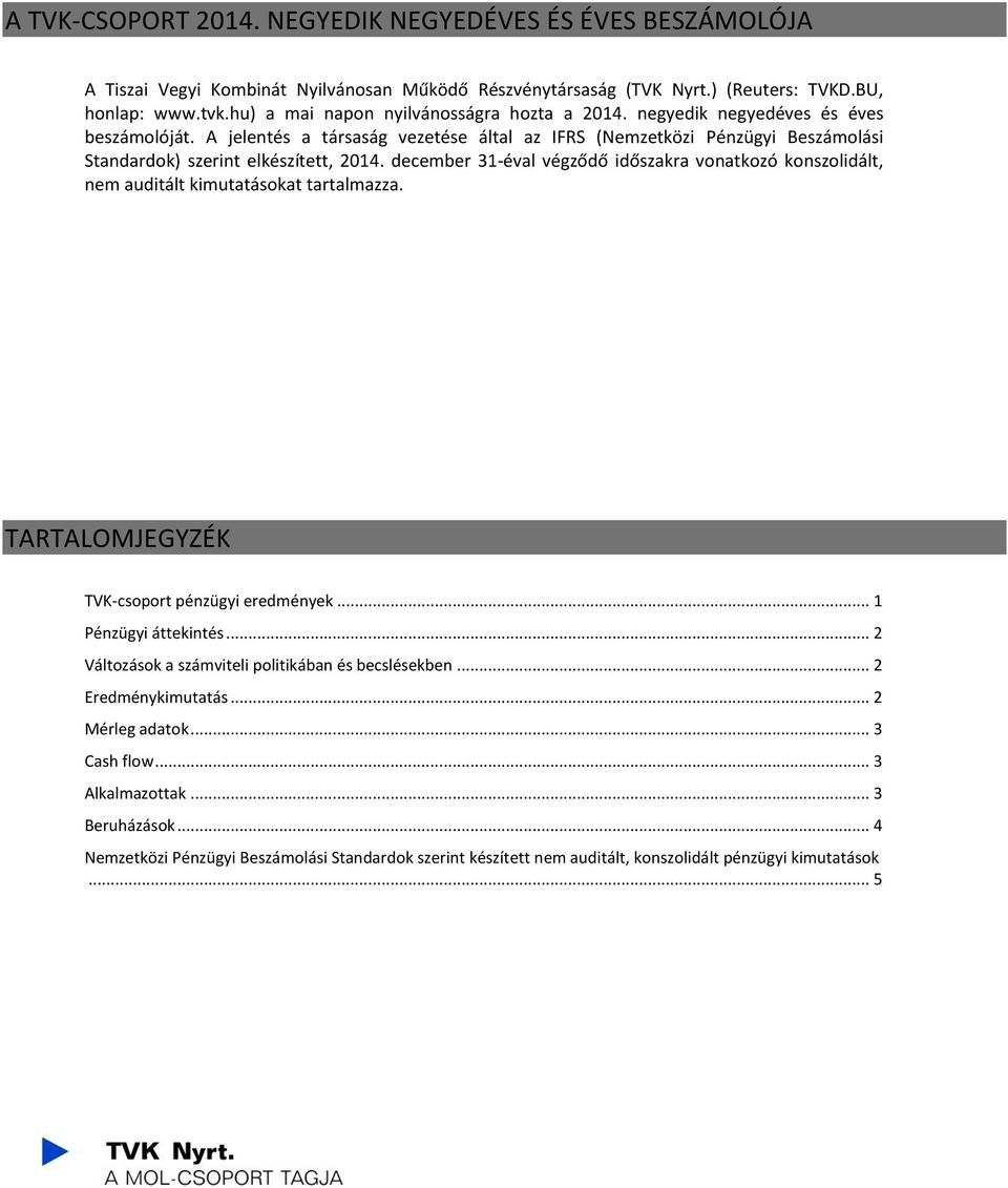 december 31-éval végződő időszakra vonatkozó konszolidált, nem auditált kimutatásokat tartalmazza. TARTALOMJEGYZÉK TVK-csoport pénzügyi eredmények... 1 Pénzügyi áttekintés.