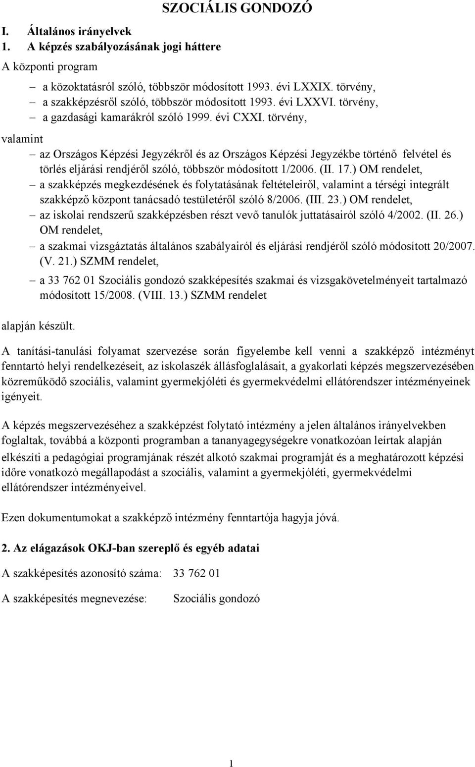 törvény, valamint az Országos Képzési Jegyzékről és az Országos Képzési Jegyzékbe történő felvétel és törlés eljárási rendjéről szóló, többször módosított 1/2006. (II. 17.