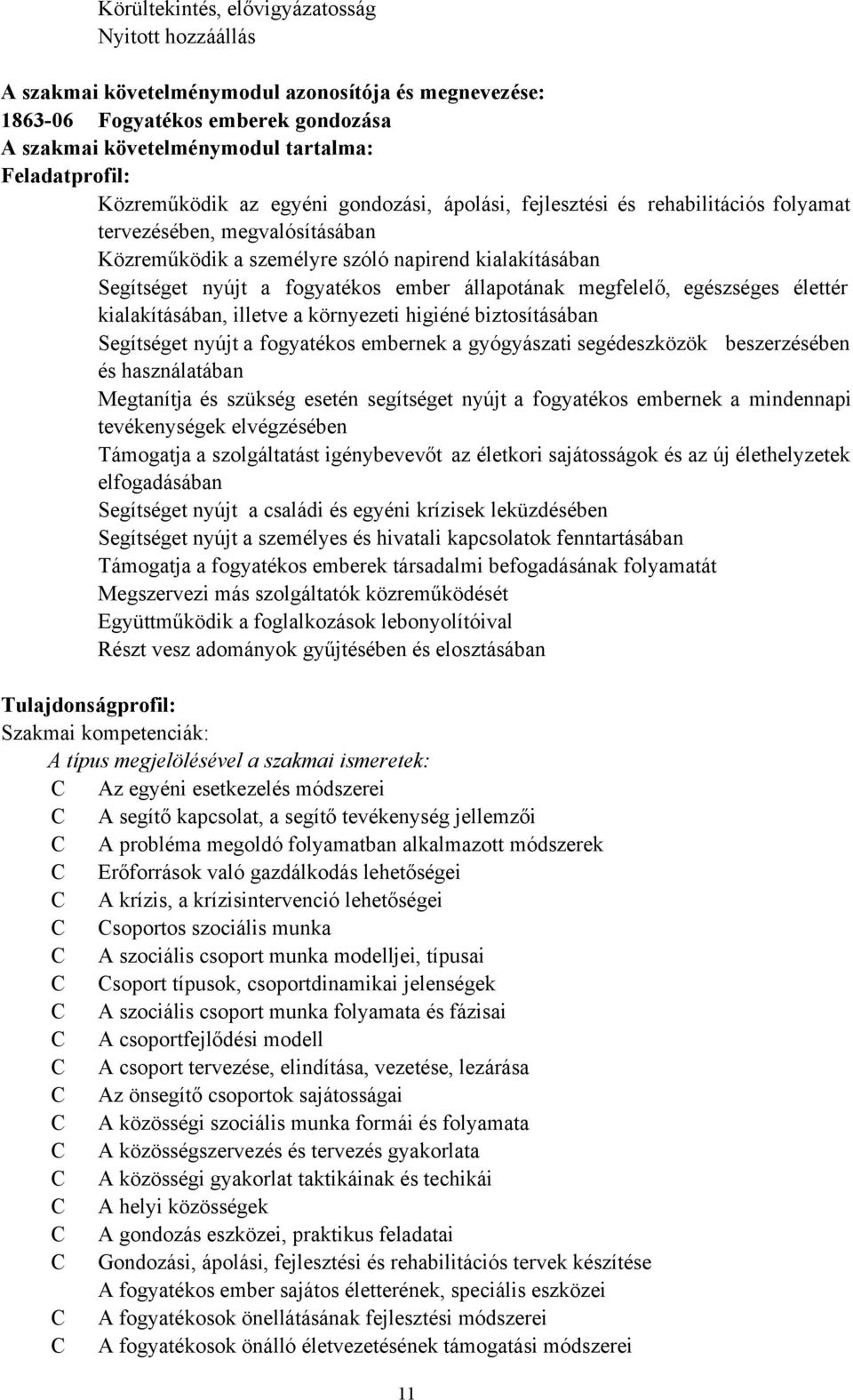 ember állapotának megfelelő, egészséges élettér kialakításában, illetve a környezeti higiéné biztosításában Segítséget nyújt a fogyatékos embernek a gyógyászati segédeszközök beszerzésében és