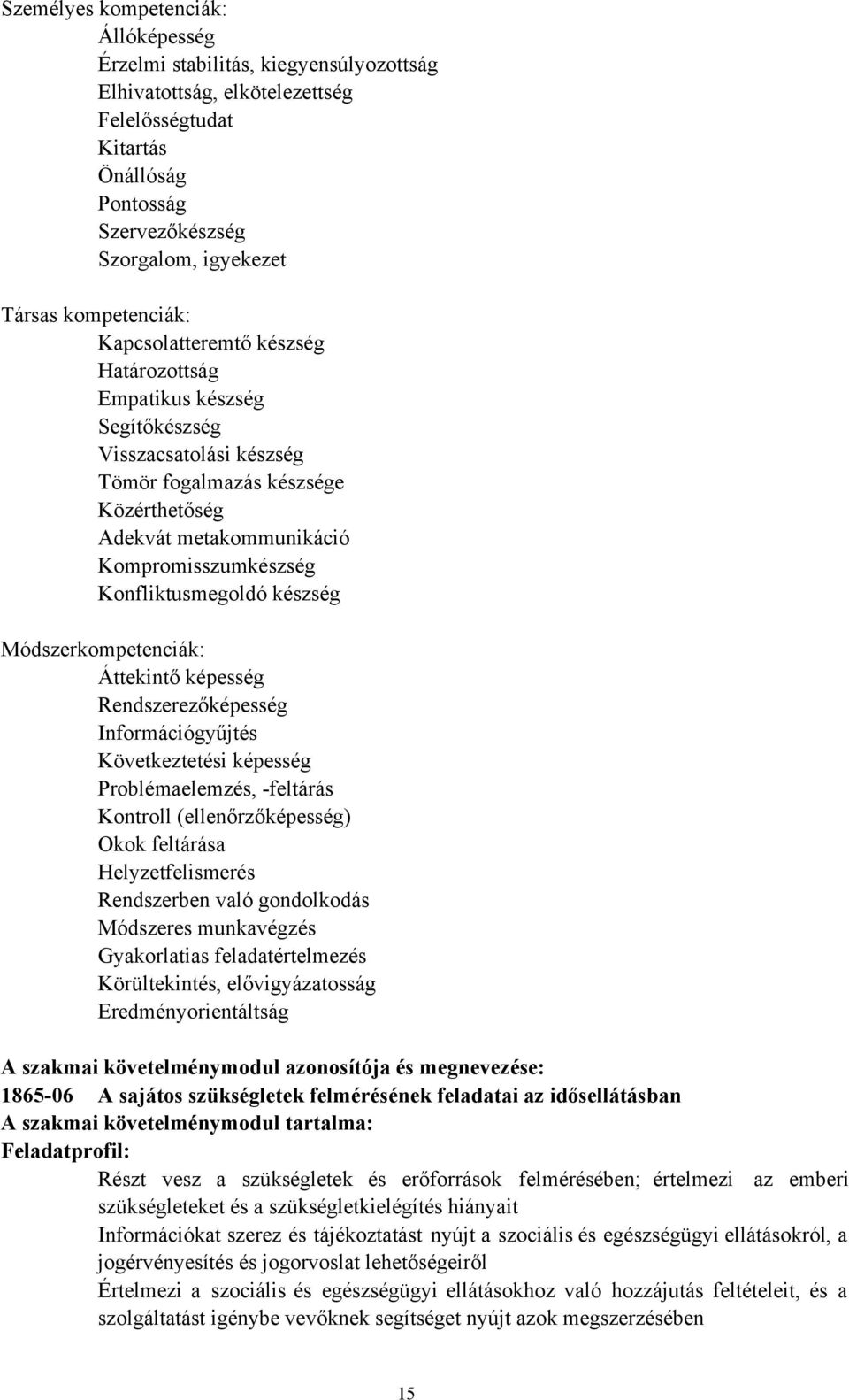 Konfliktusmegoldó készség Módszerkompetenciák: Áttekintő képesség Rendszerezőképesség Információgyűjtés Következtetési képesség Problémaelemzés, -feltárás Kontroll (ellenőrzőképesség) Okok feltárása