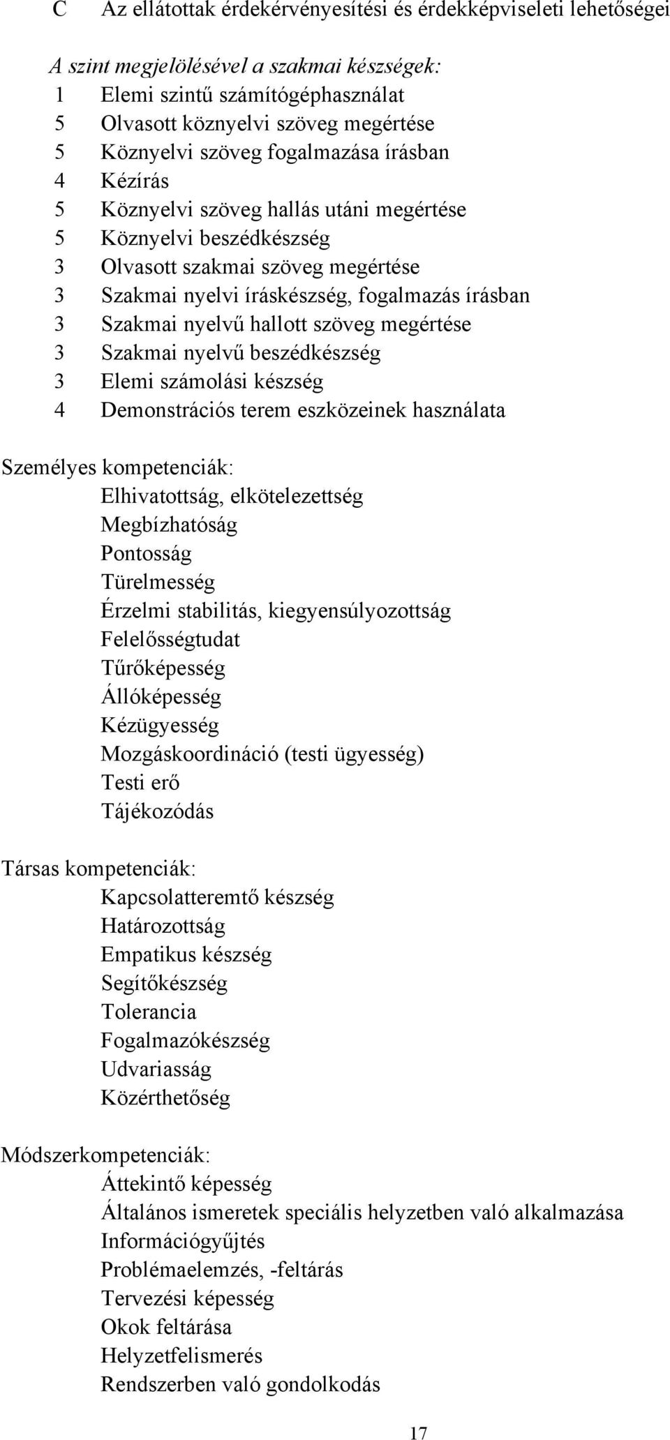 nyelvű hallott szöveg megértése 3 Szakmai nyelvű beszédkészség 3 Elemi számolási készség 4 Demonstrációs terem eszközeinek használata Személyes kompetenciák: Elhivatottság, elkötelezettség