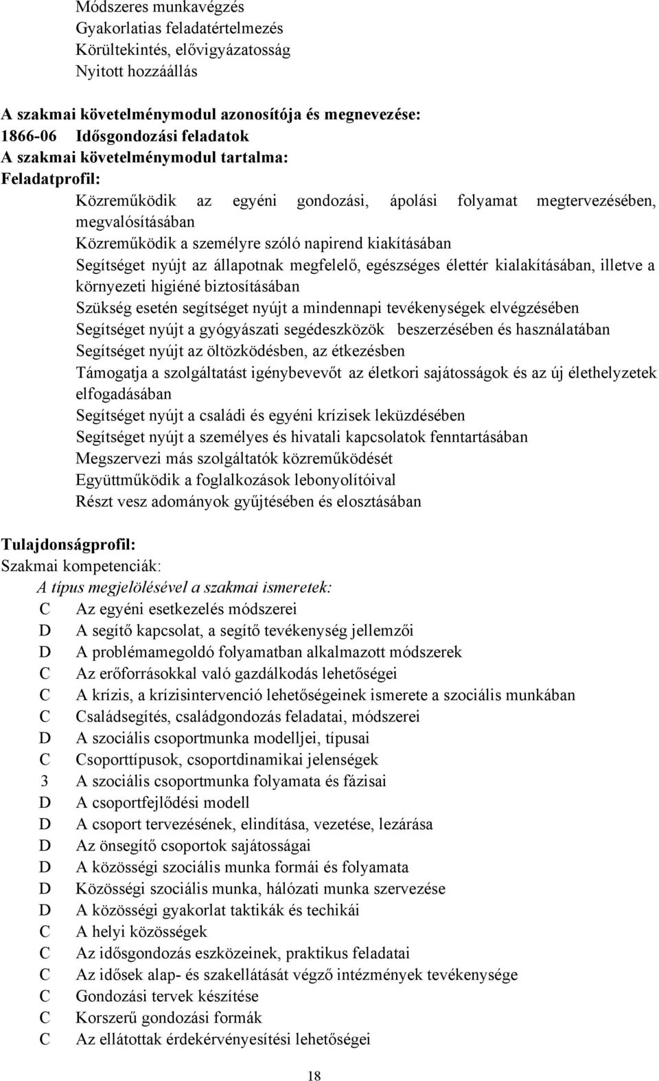 nyújt az állapotnak megfelelő, egészséges élettér kialakításában, illetve a környezeti higiéné biztosításában Szükség esetén segítséget nyújt a mindennapi tevékenységek elvégzésében Segítséget nyújt