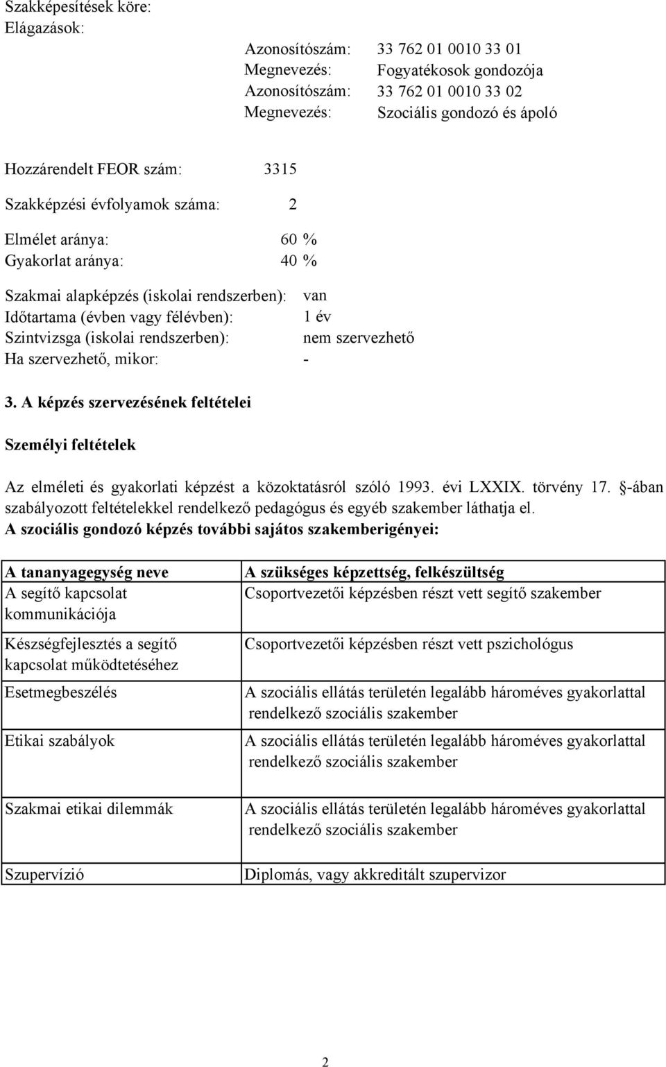 rendszerben): nem szervezhető Ha szervezhető, mikor: - 3. A képzés szervezésének feltételei Személyi feltételek Az elméleti és gyakorlati képzést a közoktatásról szóló 1993. évi LXXIX. törvény 17.