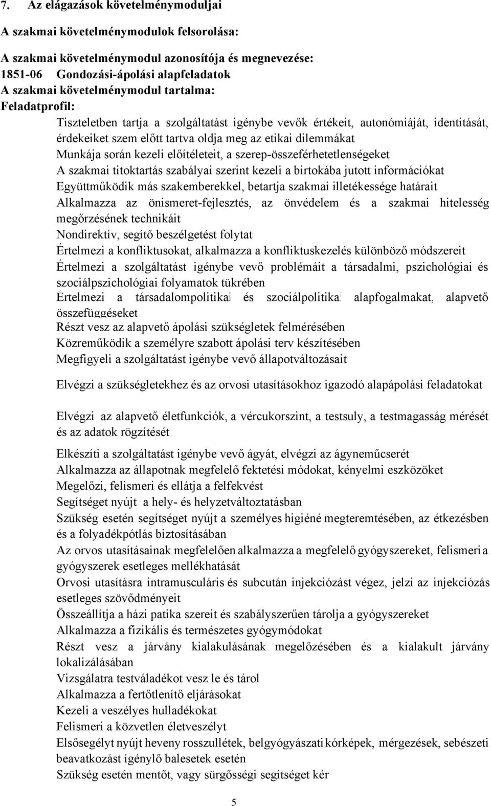 során kezeli előítéleteit, a szerep-összeférhetetlenségeket A szakmai titoktartás szabályai szerint kezeli a birtokába jutott információkat Együttműködik más szakemberekkel, betartja szakmai