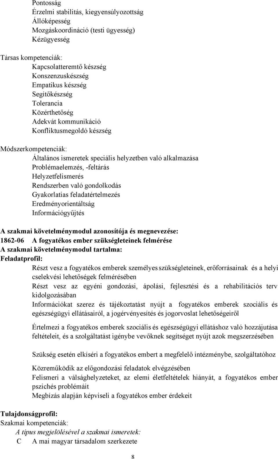 Helyzetfelismerés Rendszerben való gondolkodás Gyakorlatias feladatértelmezés Eredményorientáltság Információgyűjtés A szakmai követelménymodul azonosítója és megnevezése: 1862-06 A fogyatékos ember