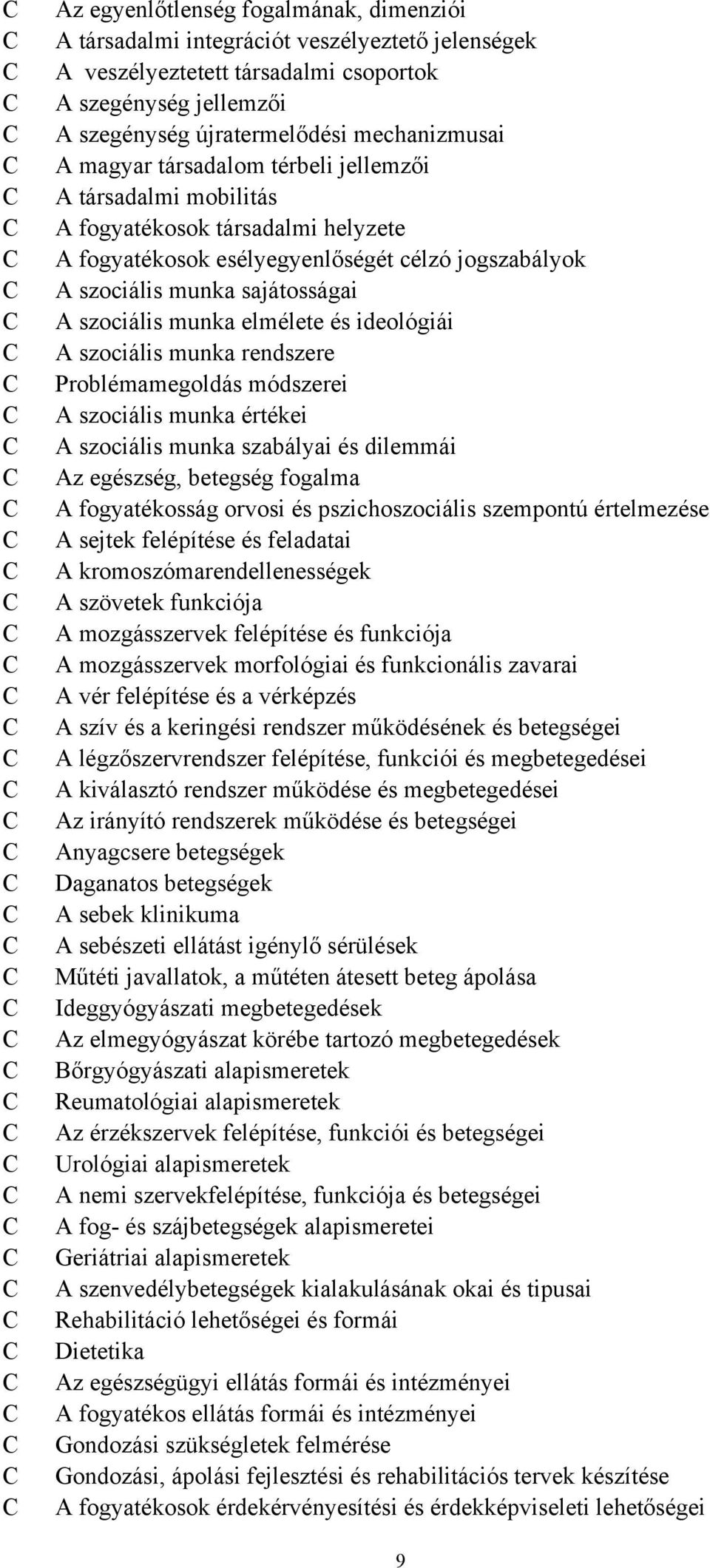 elmélete és ideológiái A szociális munka rendszere Problémamegoldás módszerei A szociális munka értékei A szociális munka szabályai és dilemmái Az egészség, betegség fogalma A fogyatékosság orvosi és