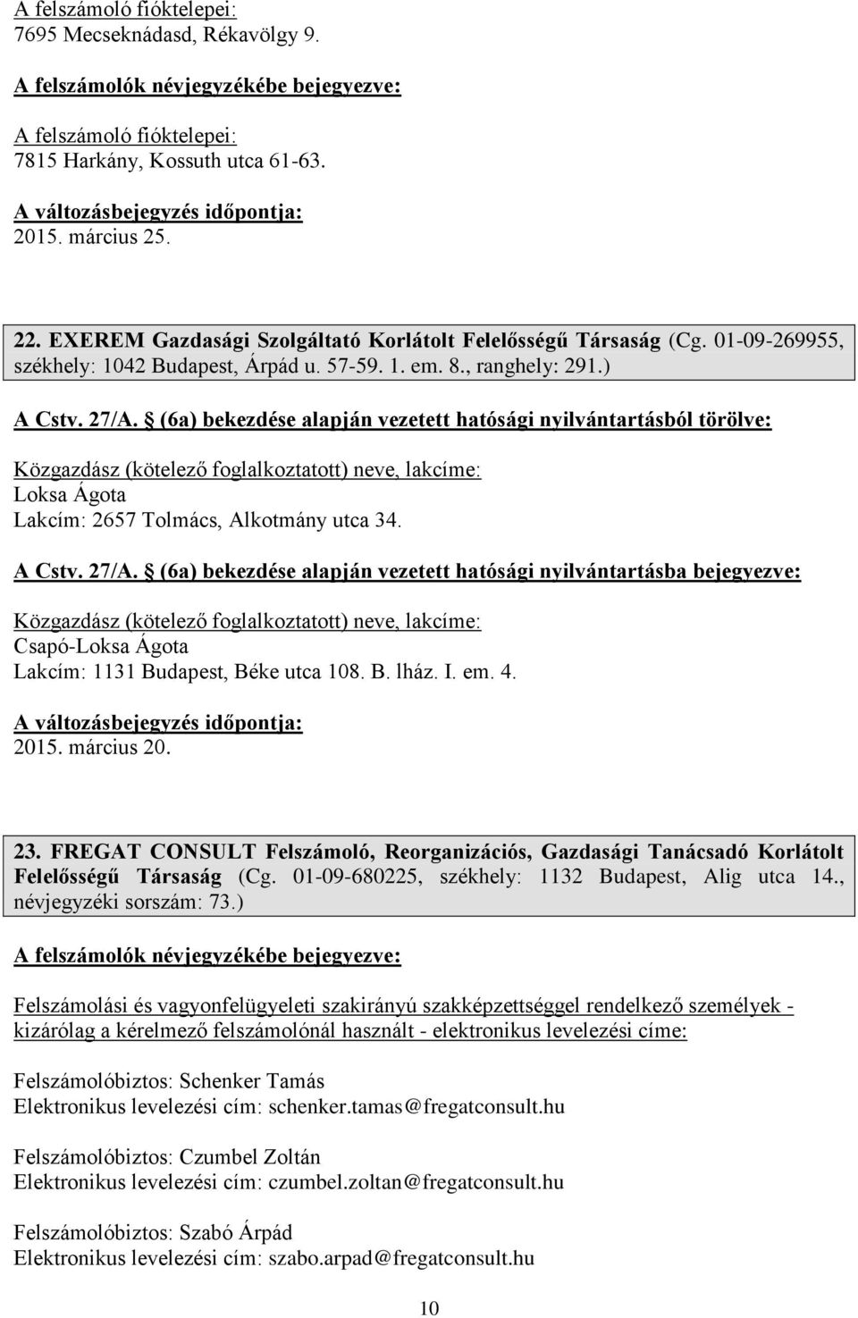 (6a) bekezdése alapján vezetett hatósági nyilvántartásból törölve: Közgazdász (kötelező foglalkoztatott) neve, lakcíme: Loksa Ágota Lakcím: 2657 Tolmács, Alkotmány utca 34.