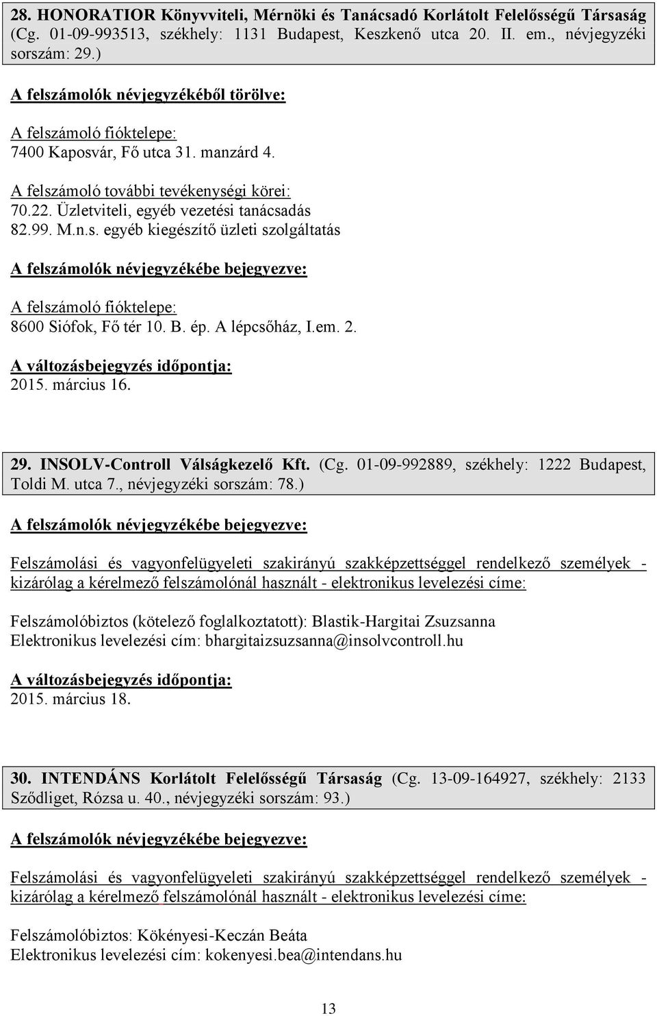 B. ép. A lépcsőház, I.em. 2. 2015. március 16. 29. INSOLV-Controll Válságkezelő Kft. (Cg. 01-09-992889, székhely: 1222 Budapest, Toldi M. utca 7., névjegyzéki sorszám: 78.