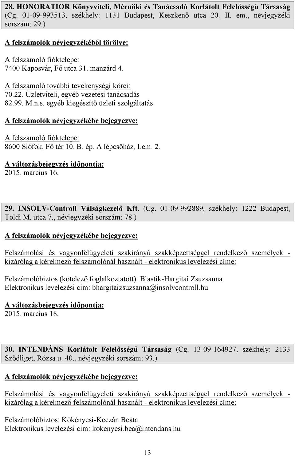 B. ép. A lépcsőház, I.em. 2. 2015. március 16. 29. INSOLV-Controll Válságkezelő Kft. (Cg. 01-09-992889, székhely: 1222 Budapest, Toldi M. utca 7., névjegyzéki sorszám: 78.