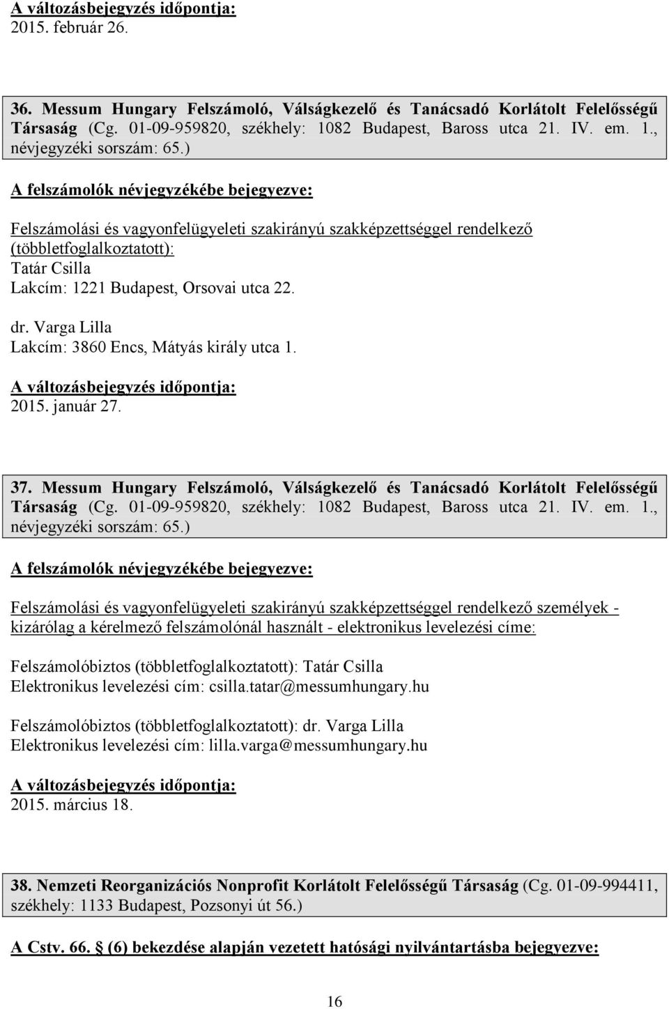 Messum Hungary Felszámoló, Válságkezelő és Tanácsadó Korlátolt Felelősségű Társaság (Cg. 01-09-959820, székhely: 1082 Budapest, Baross utca 21. IV. em. 1., névjegyzéki sorszám: 65.