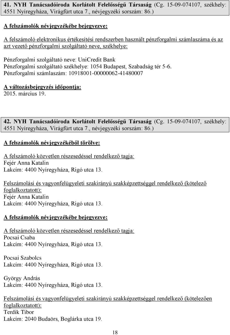 Pénzforgalmi szolgáltató székhelye: 1054 Budapest, Szabadság tér 5-6. Pénzforgalmi számlaszám: 10918001-00000062-41480007 2015. március 19. 42. NYH Tanácsadóiroda Korlátolt Felelősségű Társaság (Cg.