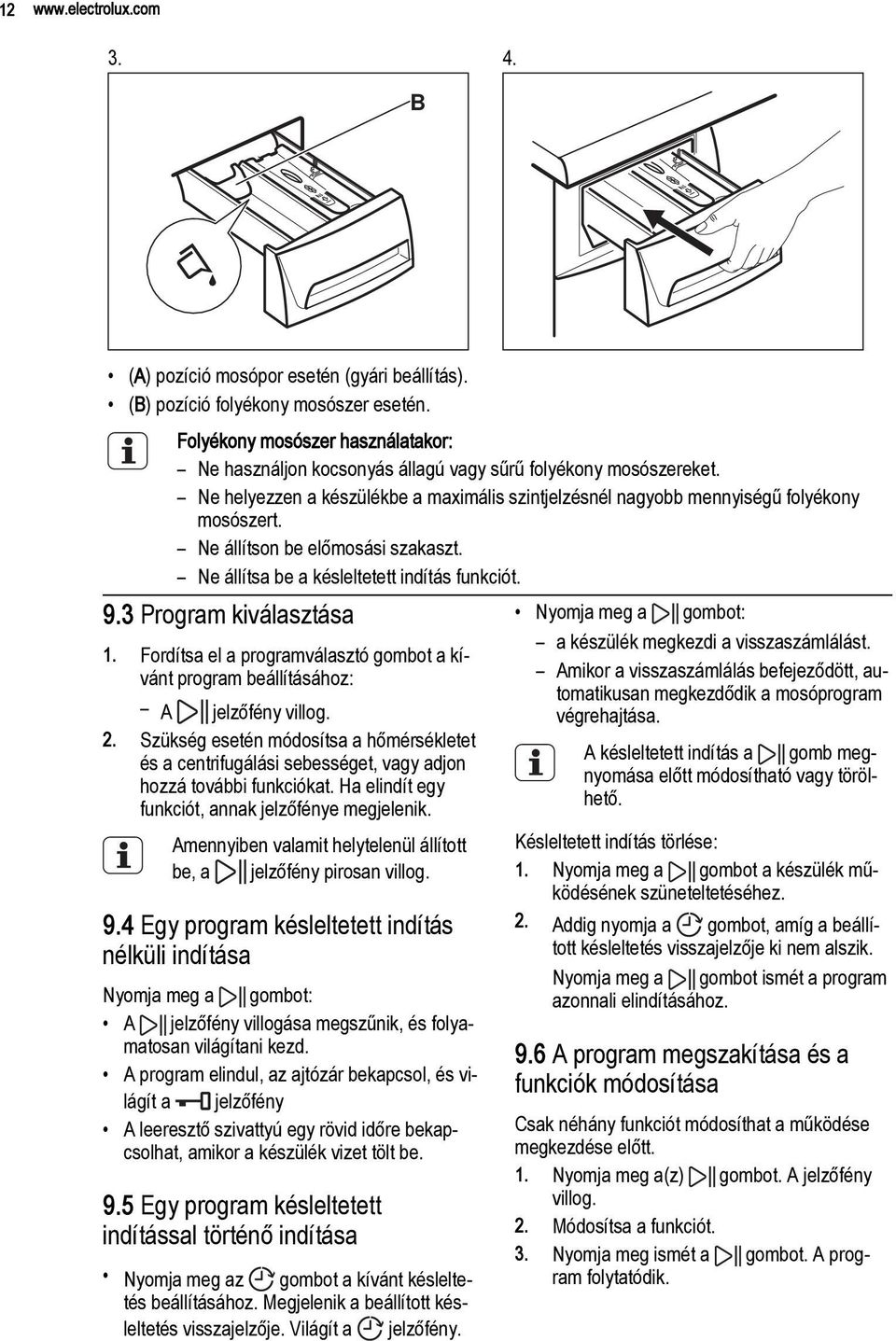 Ne állítson be előmosási szakaszt. Ne állítsa be a késleltetett indítás funkciót. 9.3 Program kiválasztása 1. Fordítsa el a programválasztó gombot a kívánt program beállításához: A jelzőfény villog.