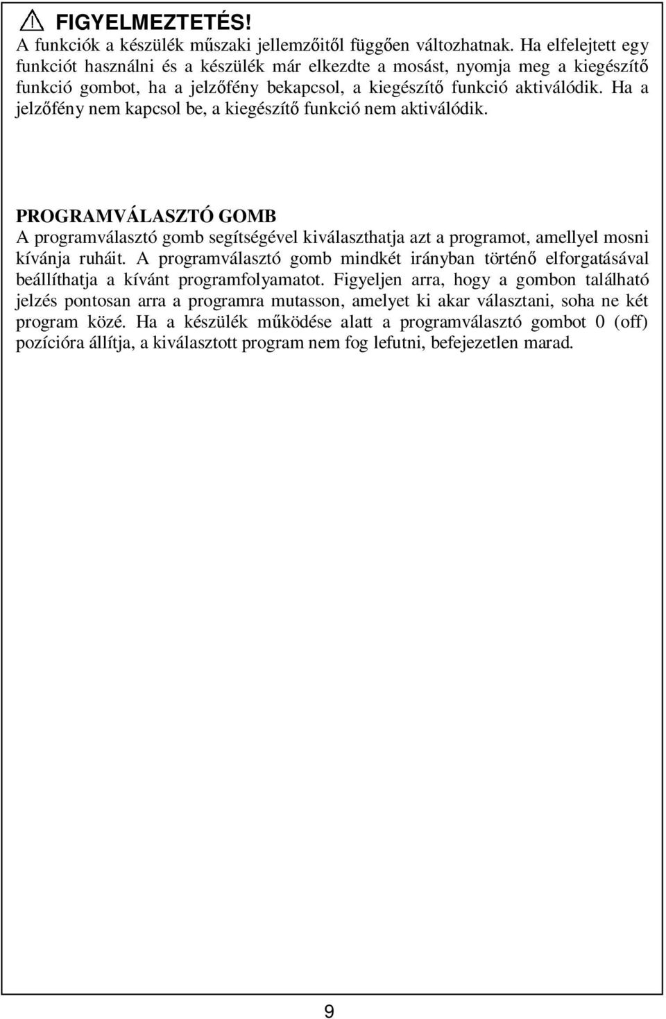 Ha a jelzfény nem kapcsol be, a kiegészít funkció nem aktiválódik. PROGRAMVÁLASZTÓ GOMB A programválasztó gomb segítségével kiválaszthatja azt a programot, amellyel mosni kívánja ruháit.