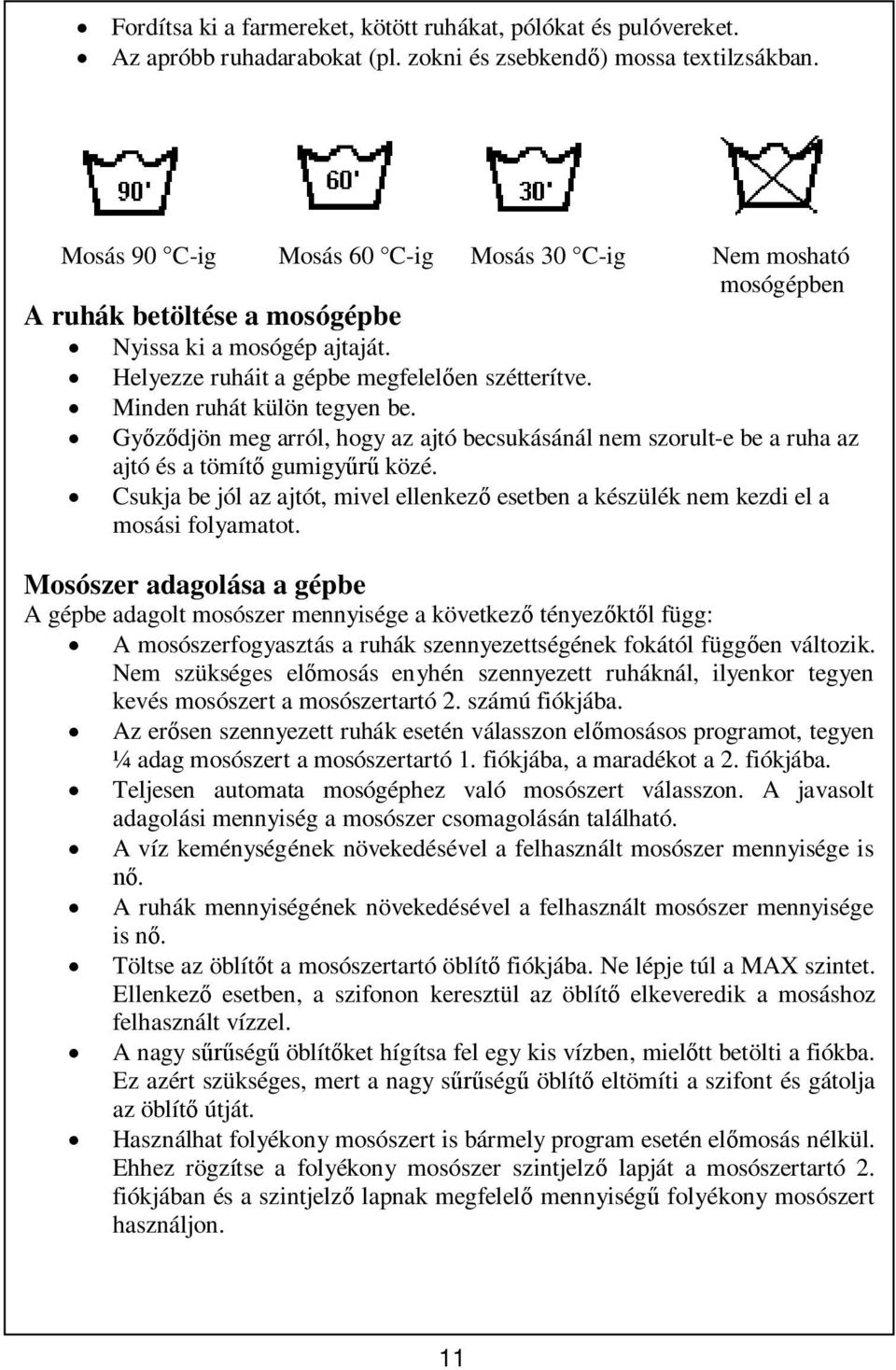 Minden ruhát külön tegyen be. Gydjön meg arról, hogy az ajtó becsukásánál nem szorult-e be a ruha az ajtó és a tömít gumigy közé.