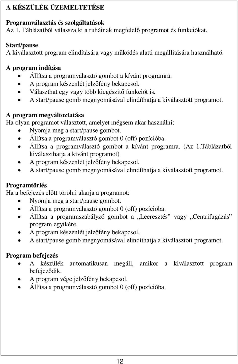 A program készenlét jelzfény bekapcsol. Választhat egy vagy több kiegészít funkciót is. A start/pause gomb megnyomásával elindíthatja a kiválasztott programot.