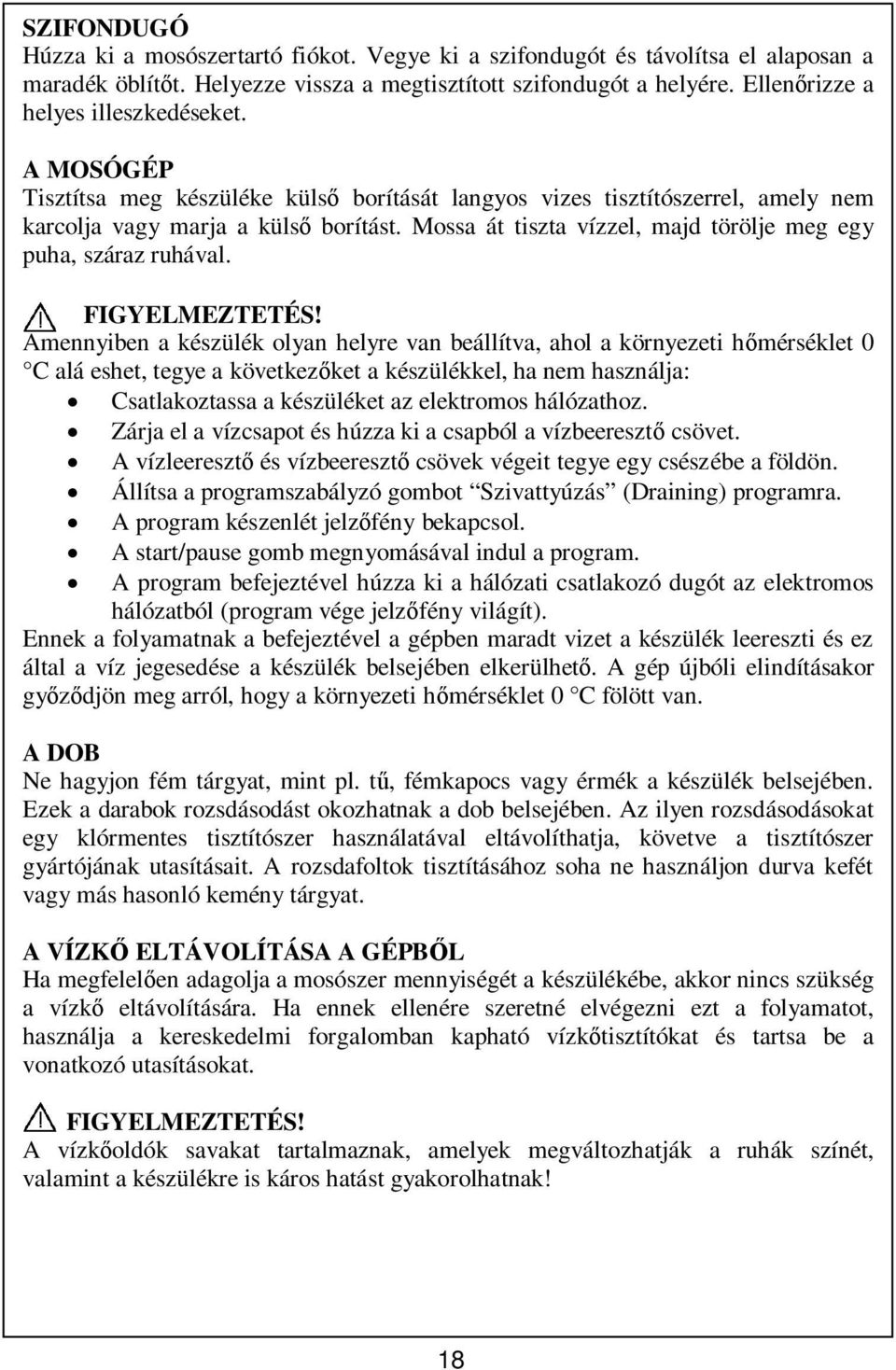 Mossa át tiszta vízzel, majd törölje meg egy puha, száraz ruhával. FIGYELMEZTETÉS!