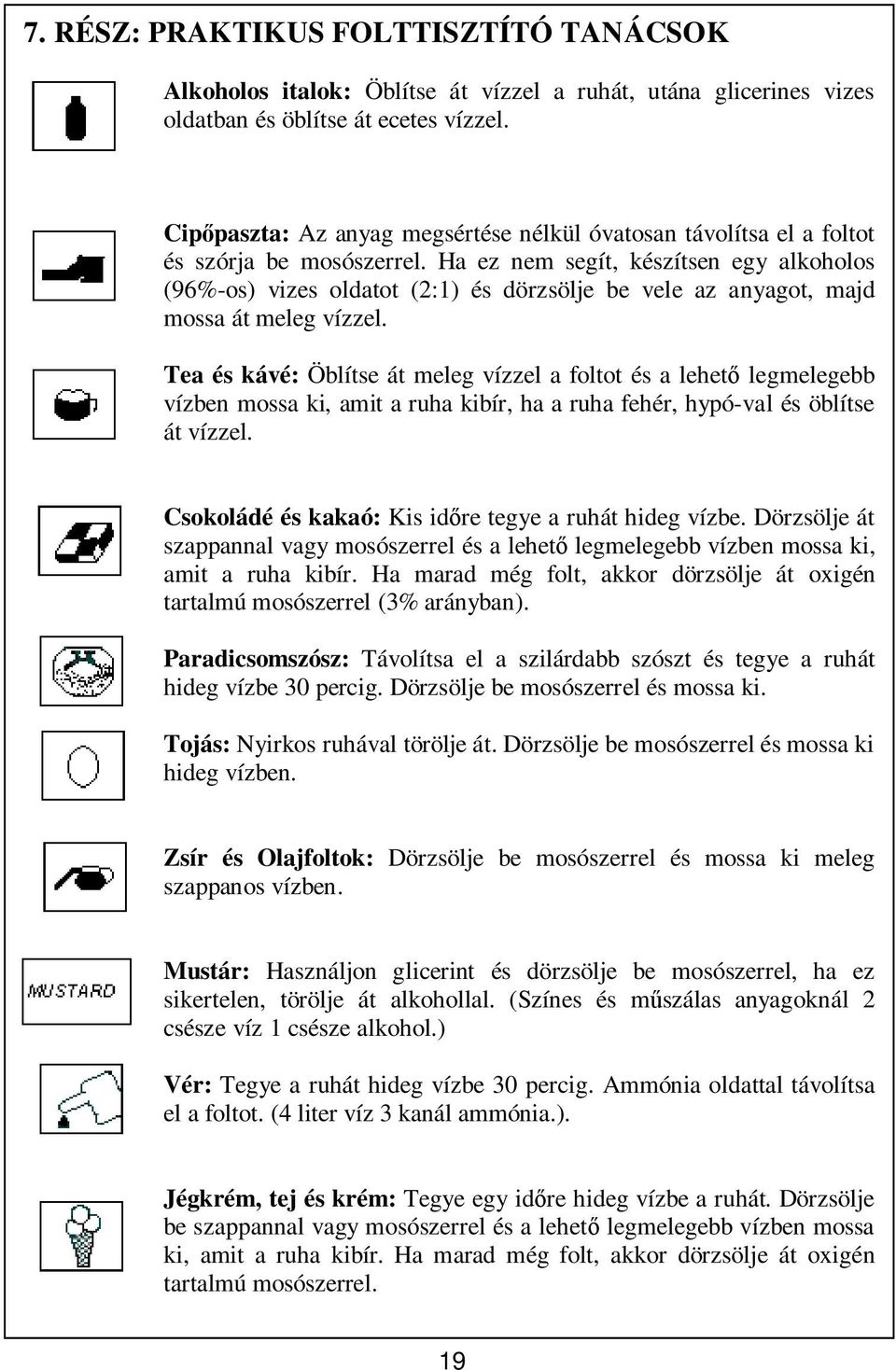 Ha ez nem segít, készítsen egy alkoholos (96%-os) vizes oldatot (2:1) és dörzsölje be vele az anyagot, majd mossa át meleg vízzel.
