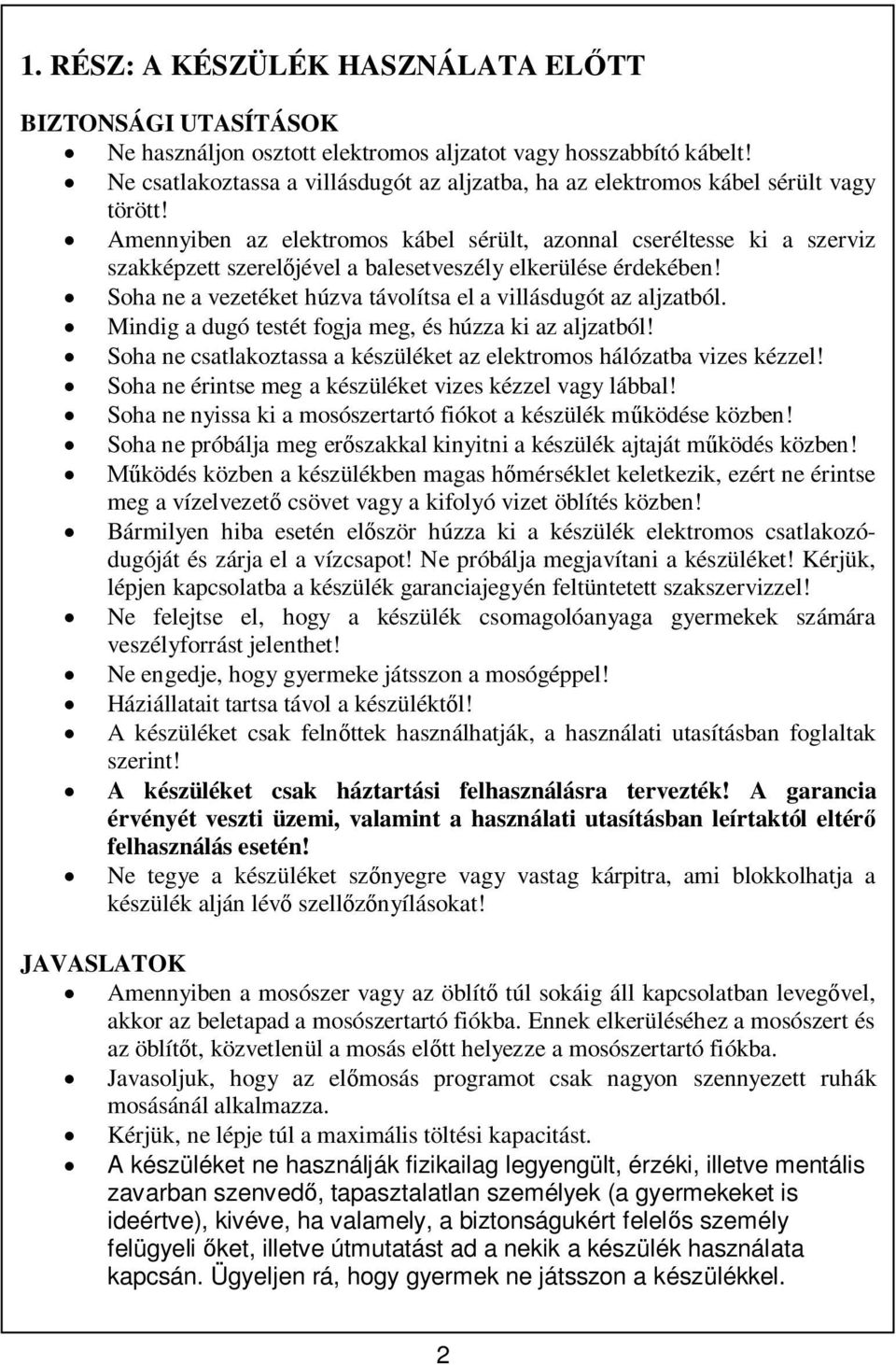 Amennyiben az elektromos kábel sérült, azonnal cseréltesse ki a szerviz szakképzett szereljével a balesetveszély elkerülése érdekében!