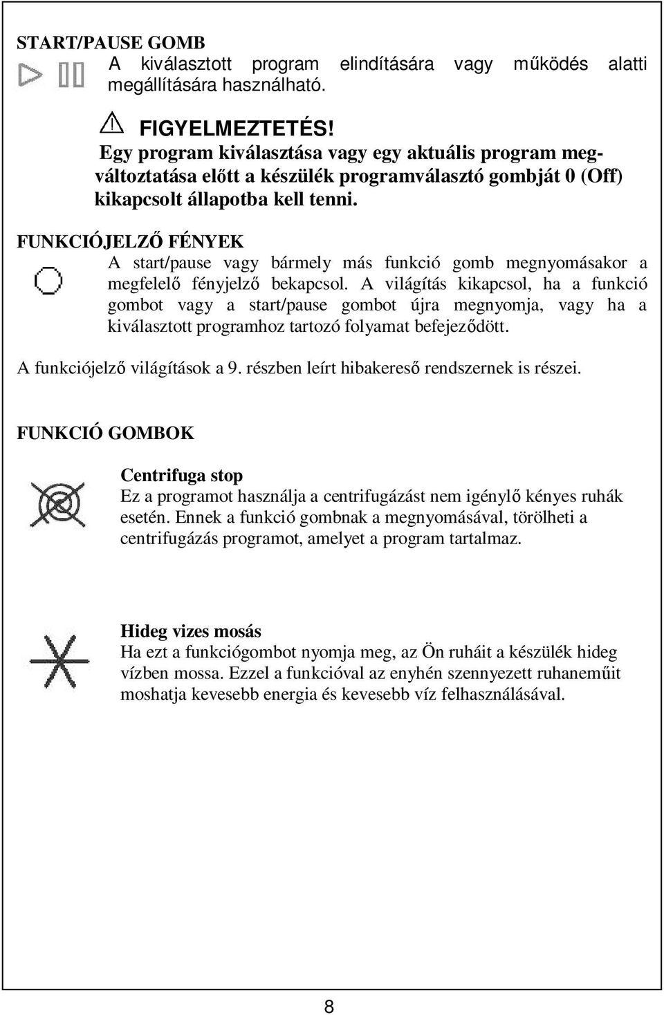 FUNKCIÓJELZ FÉNYEK A start/pause vagy bármely más funkció gomb megnyomásakor a megfelel fényjelz bekapcsol.
