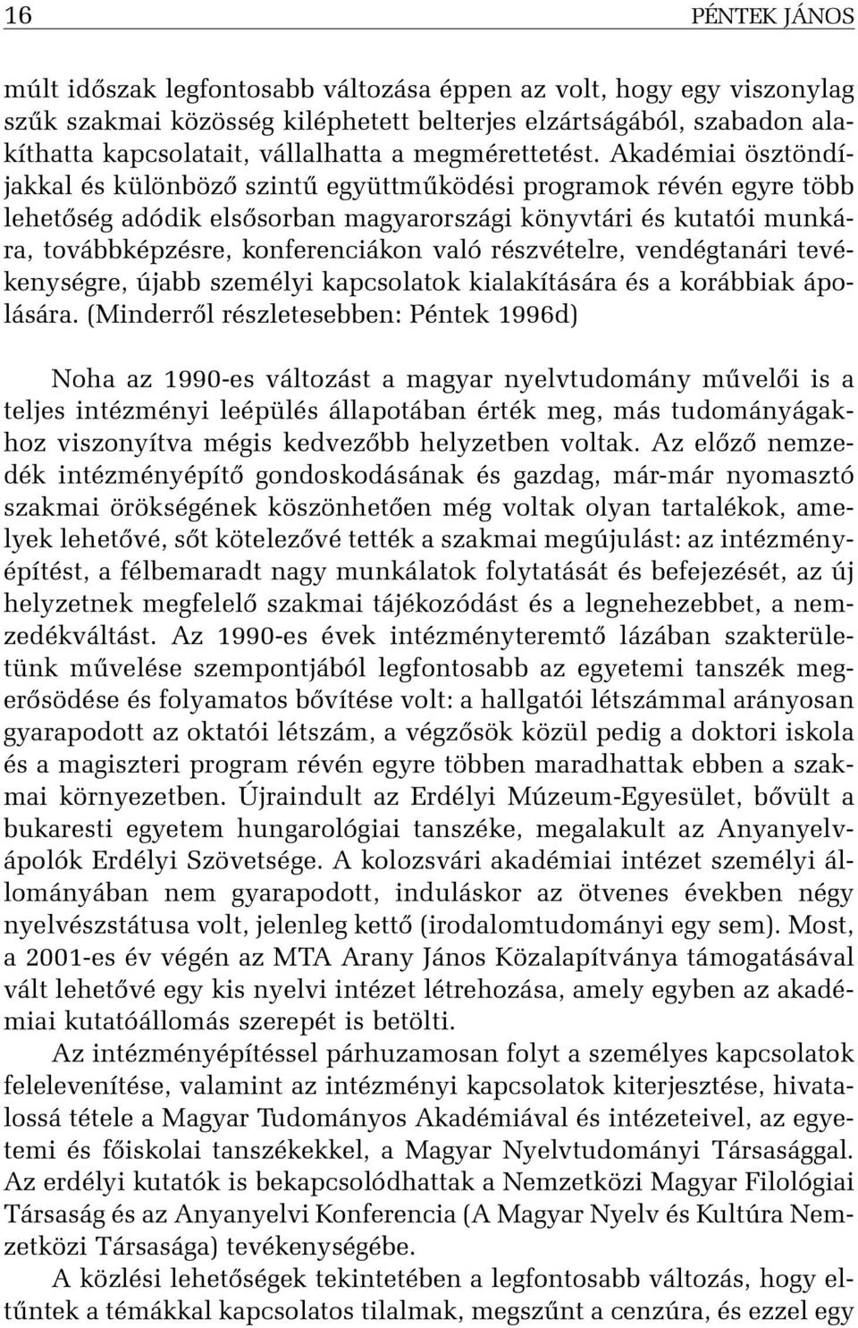 Akadémiai ösztöndíjakkal és különbözõ szintû együttmûködési programok révén egyre több lehetõség adódik elsõsorban magyarországi könyvtári és kutatói munkára, továbbképzésre, konferenciákon való