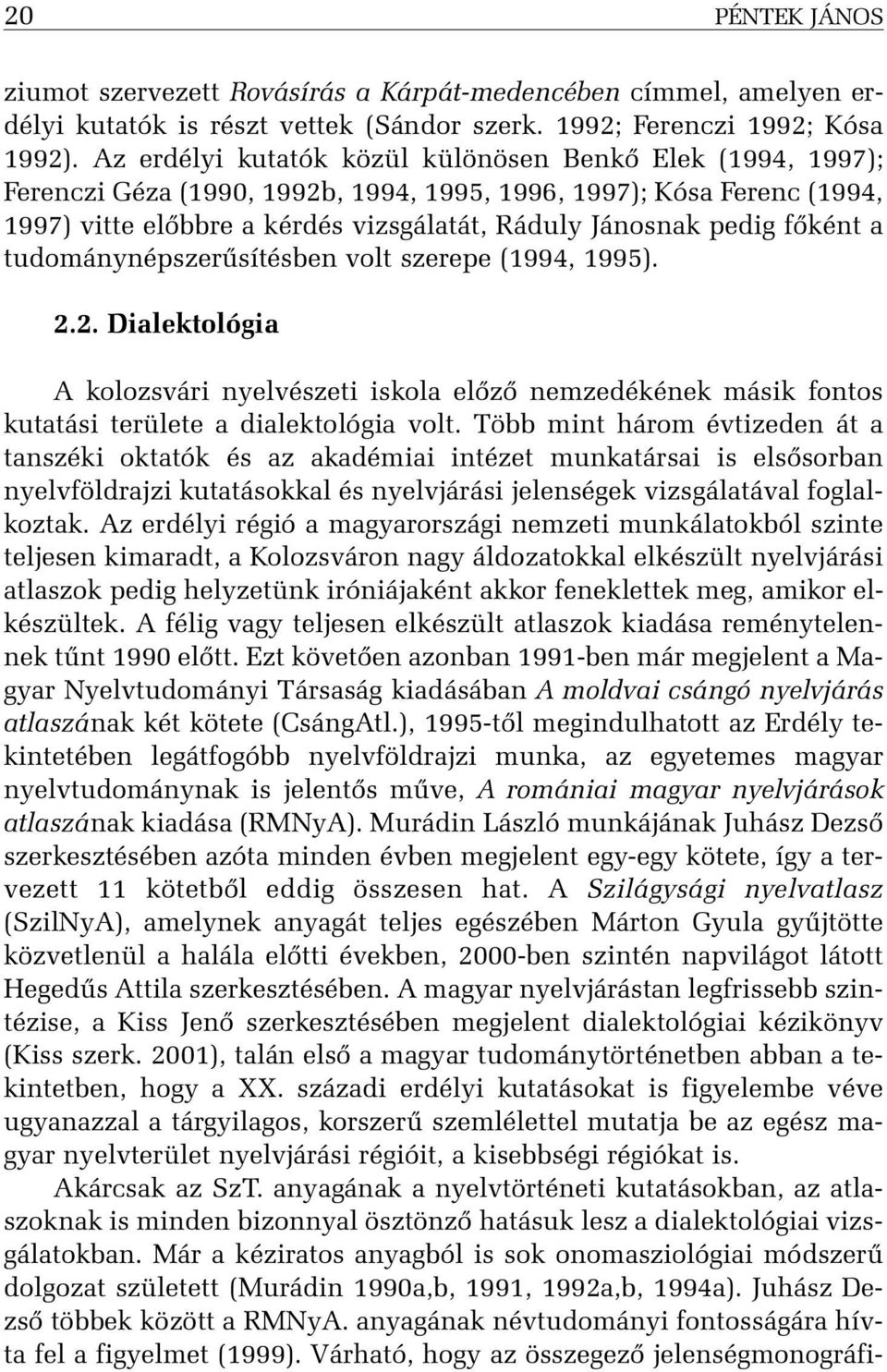 fõként a tudománynépszerûsítésben volt szerepe (1994, 1995). 2.2. Dialektológia A kolozsvári nyelvészeti iskola elõzõ nemzedékének másik fontos kutatási területe a dialektológia volt.