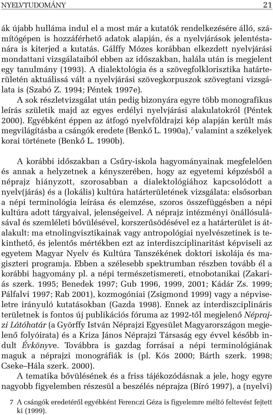 A dialektológia és a szövegfolklorisztika határterületén aktuálissá vált a nyelvjárási szövegkorpuszok szövegtani vizsgálata is (Szabó Z. 1994; Péntek 1997e).